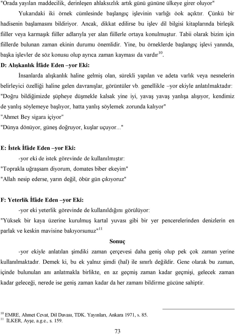 Tabii olarak bizim için fiillerde bulunan zaman ekinin durumu önemlidir. Yine, bu örneklerde başlangıç işlevi yanında, başka işlevler de söz konusu olup ayrıca zaman kayması da vardır 10.