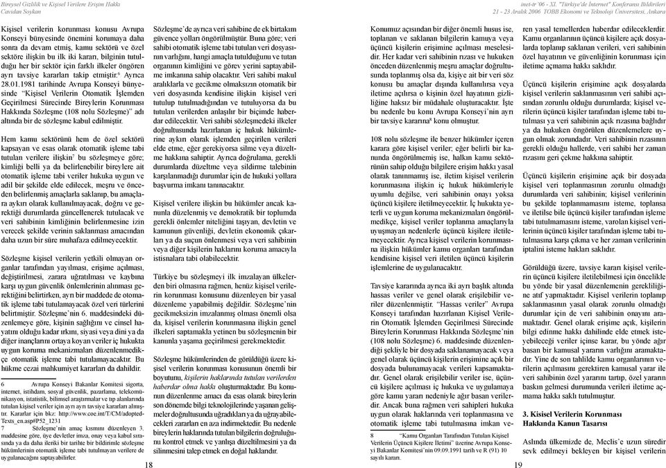 1981 tarihinde Avrupa Konseyi bünyesinde Kişisel Verilerin Otomatik İşlemden Geçirilmesi Sürecinde Bireylerin Korunması Hakkında Sözleşme (108 nolu Sözleşme) adı altında bir de sözleşme kabul