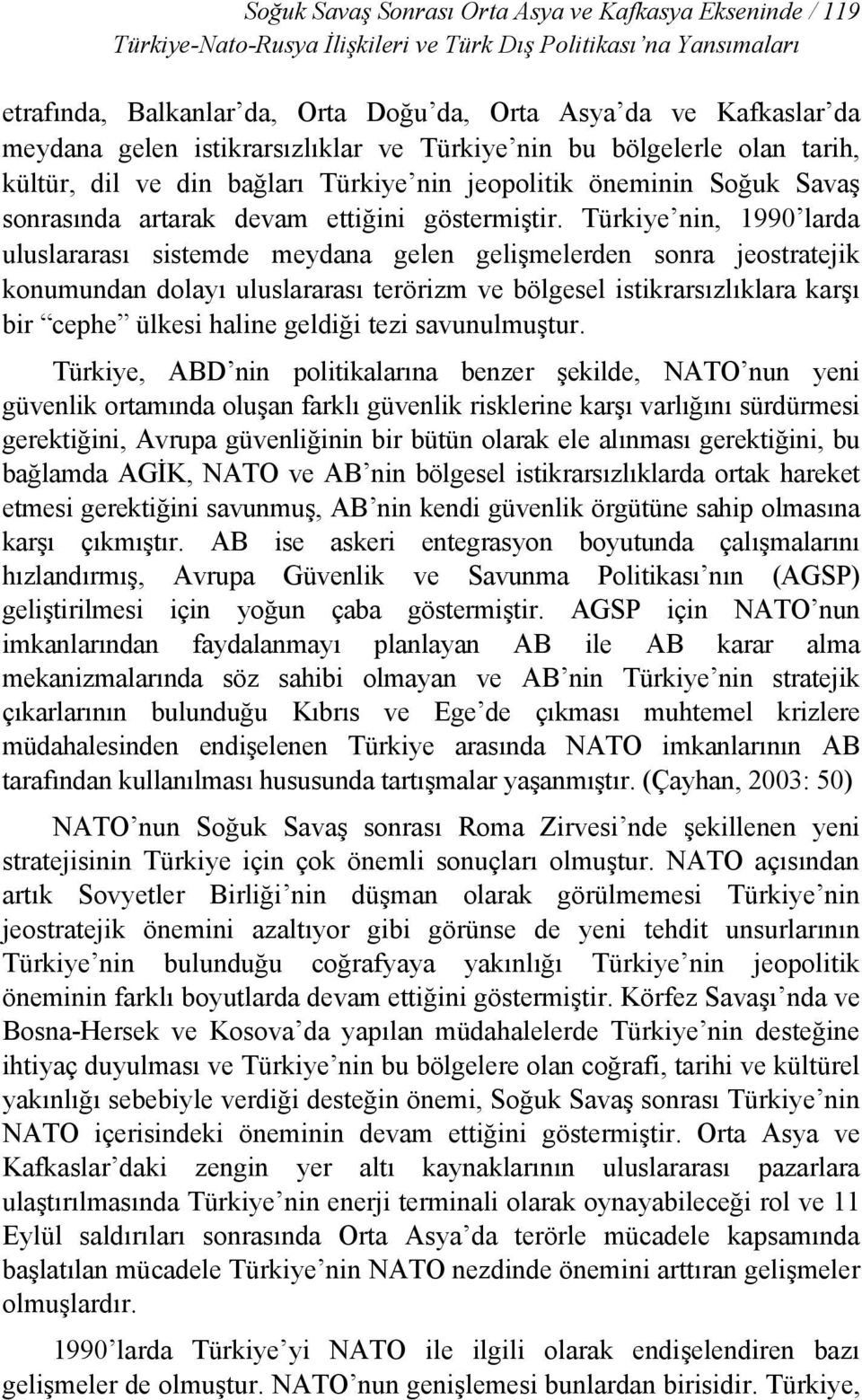 Türkiye nin, 1990 larda uluslararası sistemde meydana gelen gelişmelerden sonra jeostratejik konumundan dolayı uluslararası terörizm ve bölgesel istikrarsızlıklara karşı bir cephe ülkesi haline