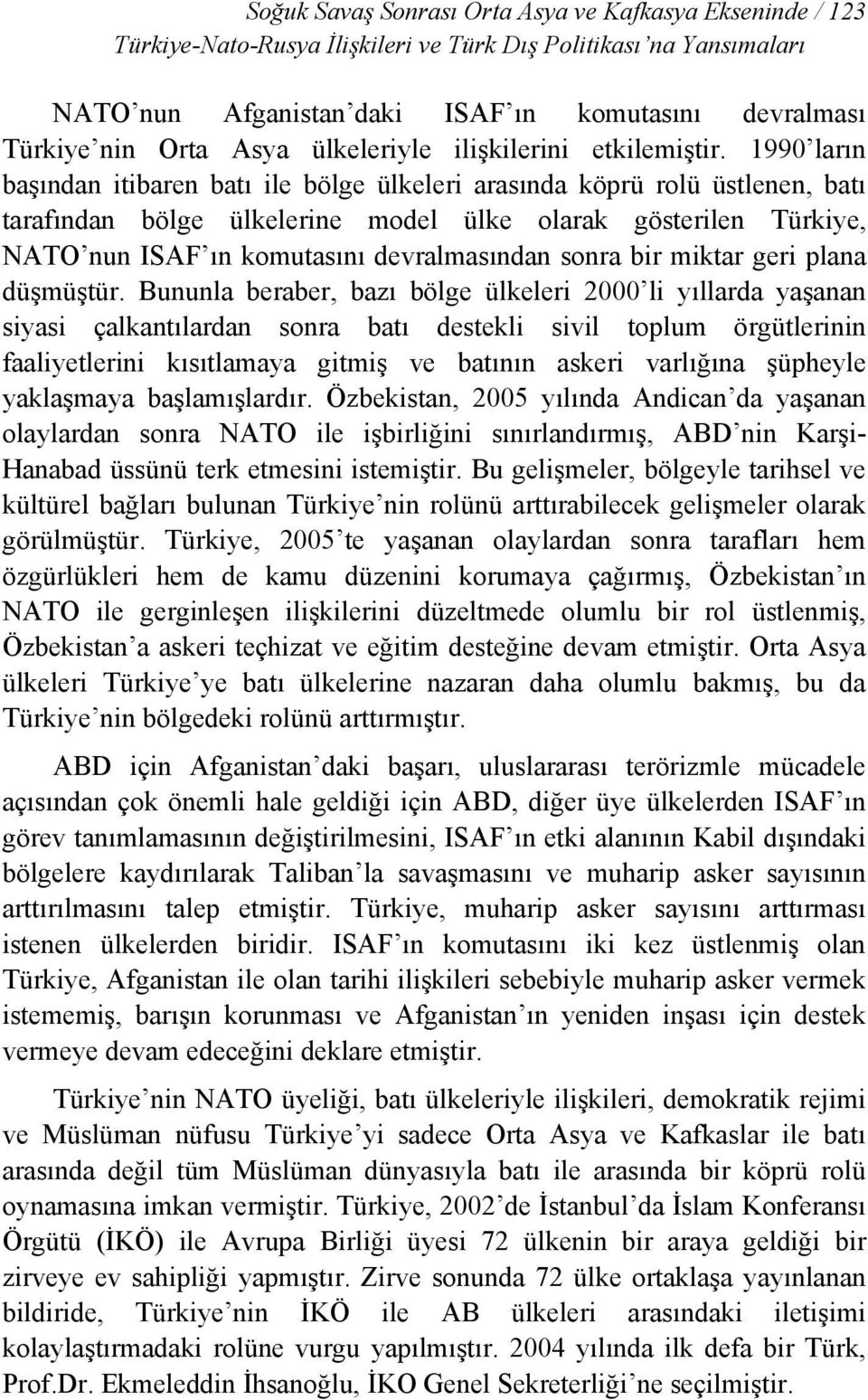 1990 ların başından itibaren batı ile bölge ülkeleri arasında köprü rolü üstlenen, batı tarafından bölge ülkelerine model ülke olarak gösterilen Türkiye, NATO nun ISAF ın komutasını devralmasından