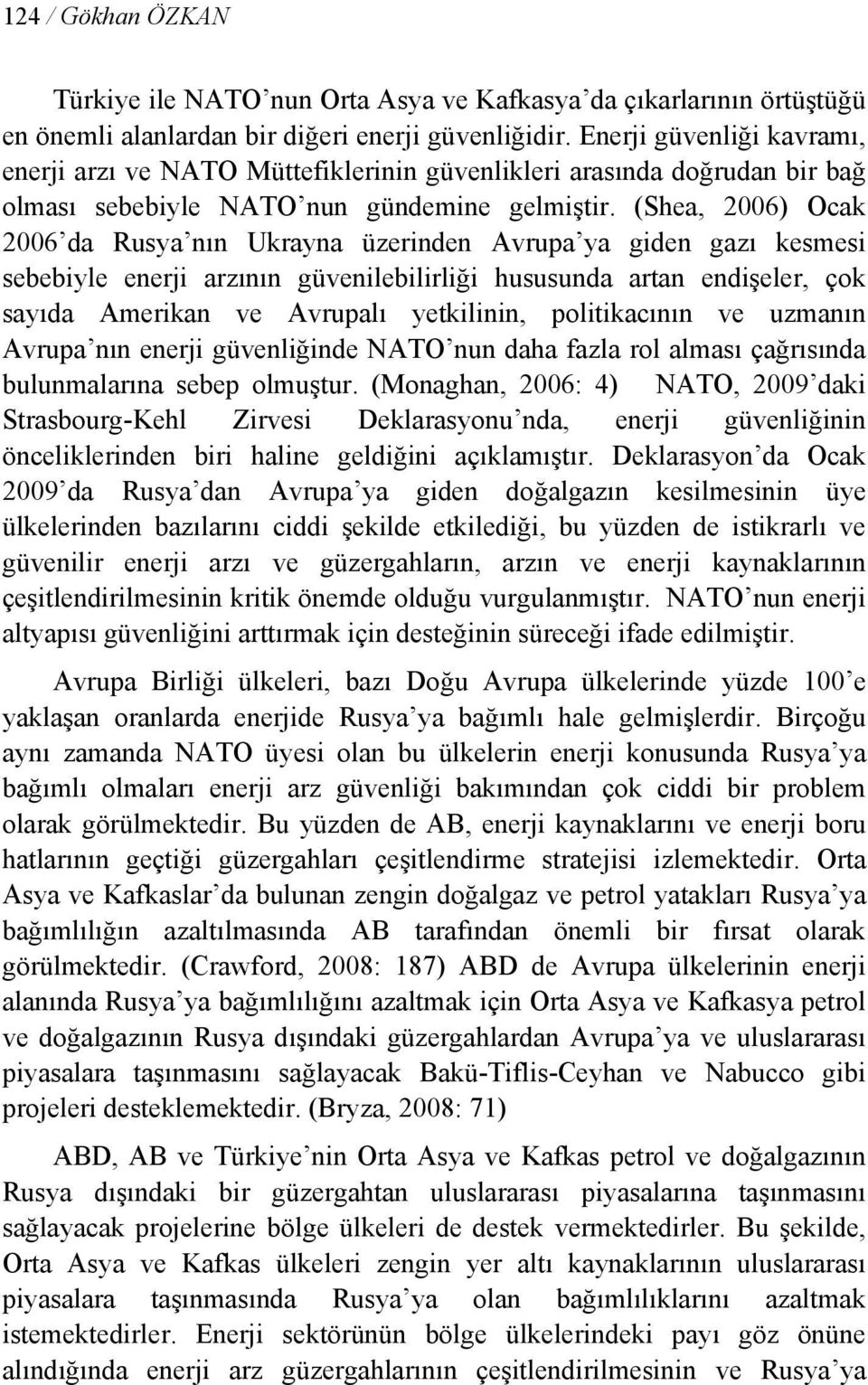 (Shea, 2006) Ocak 2006 da Rusya nın Ukrayna üzerinden Avrupa ya giden gazı kesmesi sebebiyle enerji arzının güvenilebilirliği hususunda artan endişeler, çok sayıda Amerikan ve Avrupalı yetkilinin,