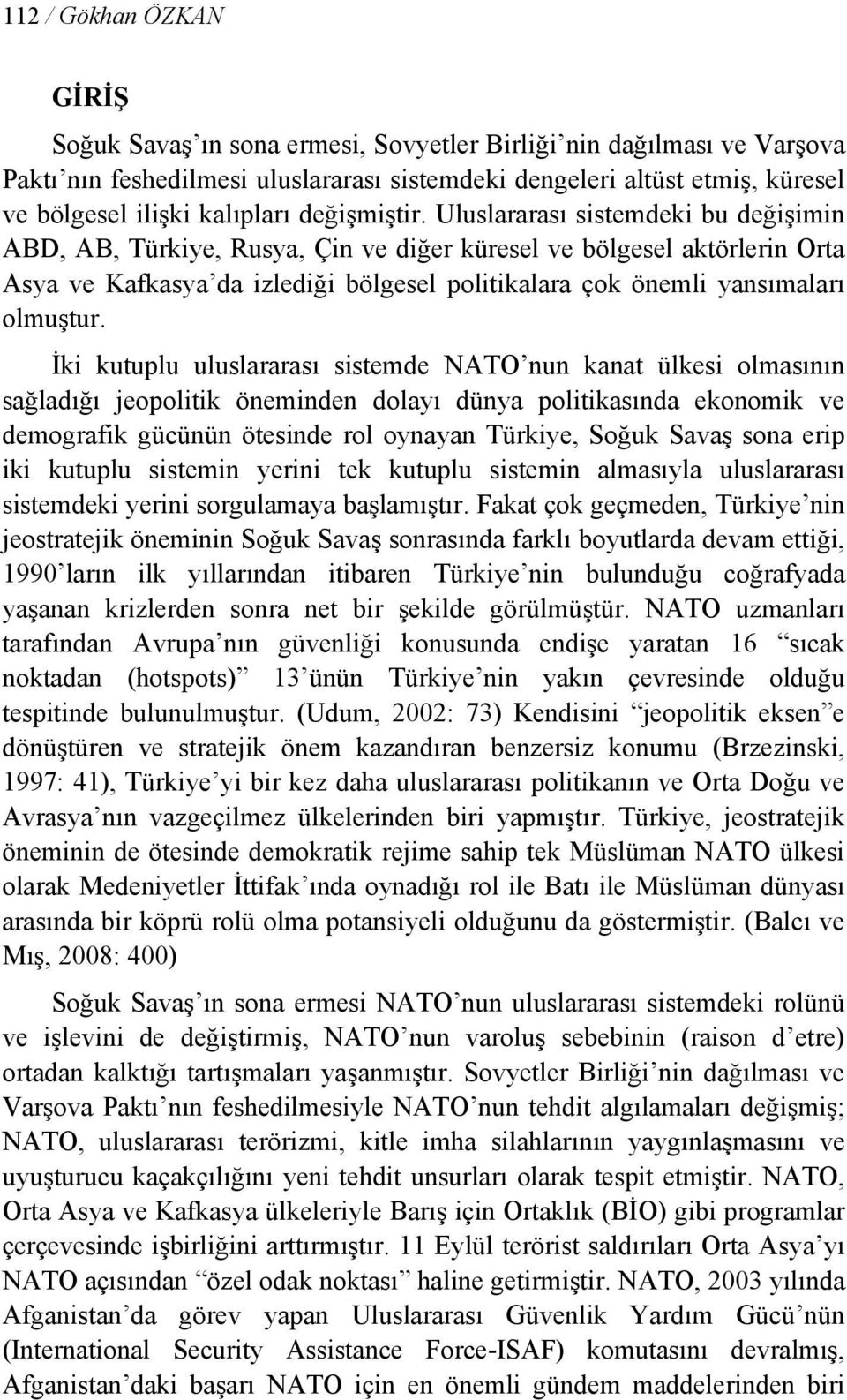 Uluslararası sistemdeki bu değişimin ABD, AB, Türkiye, Rusya, Çin ve diğer küresel ve bölgesel aktörlerin Orta Asya ve Kafkasya da izlediği bölgesel politikalara çok önemli yansımaları olmuştur.