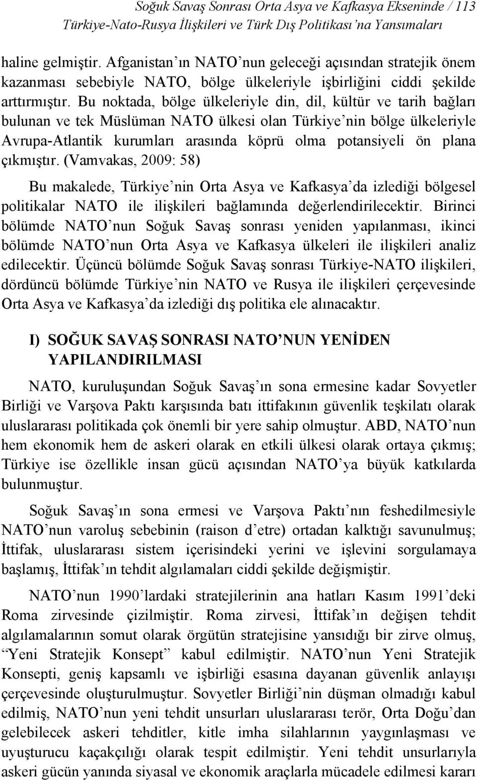 Bu noktada, bölge ülkeleriyle din, dil, kültür ve tarih bağları bulunan ve tek Müslüman NATO ülkesi olan Türkiye nin bölge ülkeleriyle Avrupa-Atlantik kurumları arasında köprü olma potansiyeli ön