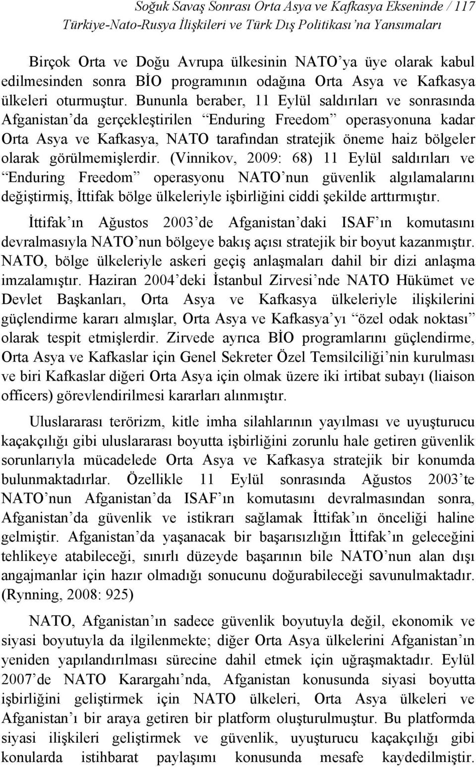 Bununla beraber, 11 Eylül saldırıları ve sonrasında Afganistan da gerçekleştirilen Enduring Freedom operasyonuna kadar Orta Asya ve Kafkasya, NATO tarafından stratejik öneme haiz bölgeler olarak