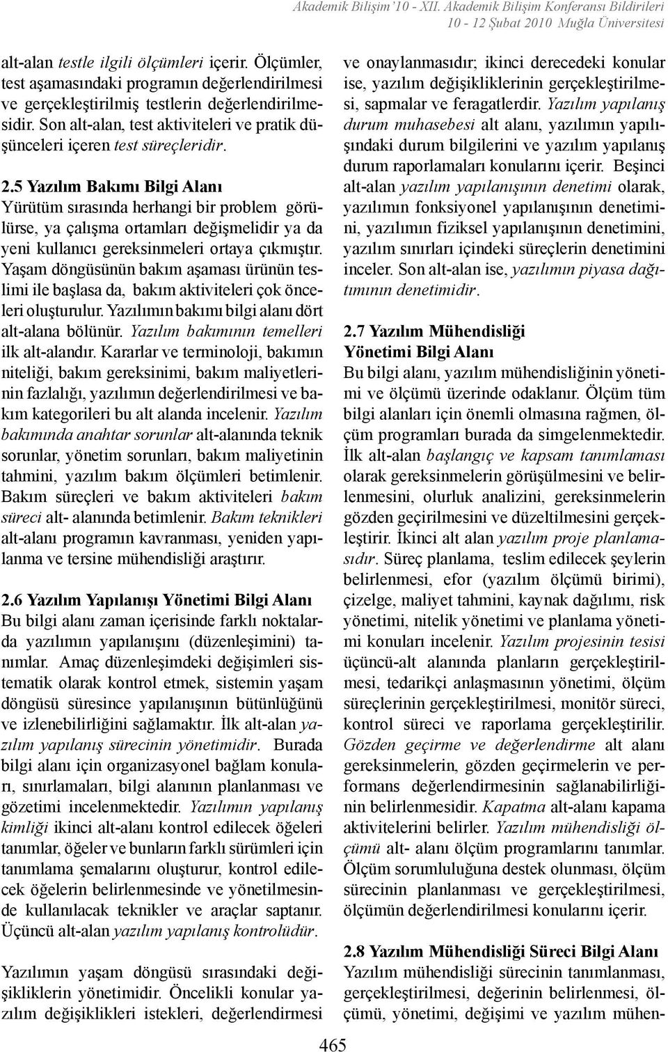 5 Yazılım Bakımı Bilgi Alanı Yürütüm sırasında herhangi bir problem görülürse, ya çalışma ortamları değişmelidir ya da yeni kullanıcı gereksinmeleri ortaya çıkmıştır.