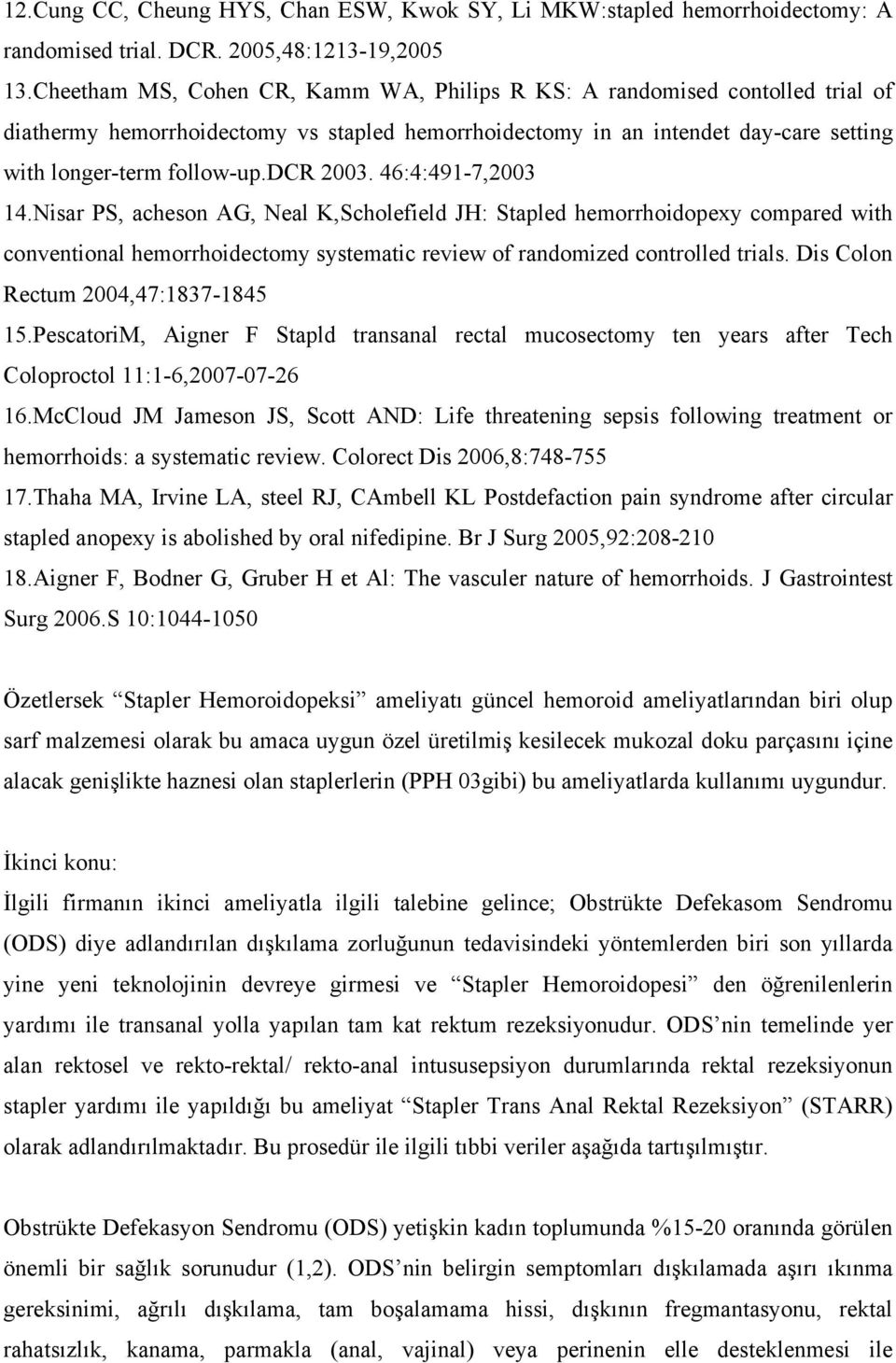 dcr 2003. 46:4:491-7,2003 14.Nisar PS, acheson AG, Neal K,Scholefield JH: Stapled hemorrhoidopexy compared with conventional hemorrhoidectomy systematic review of randomized controlled trials.