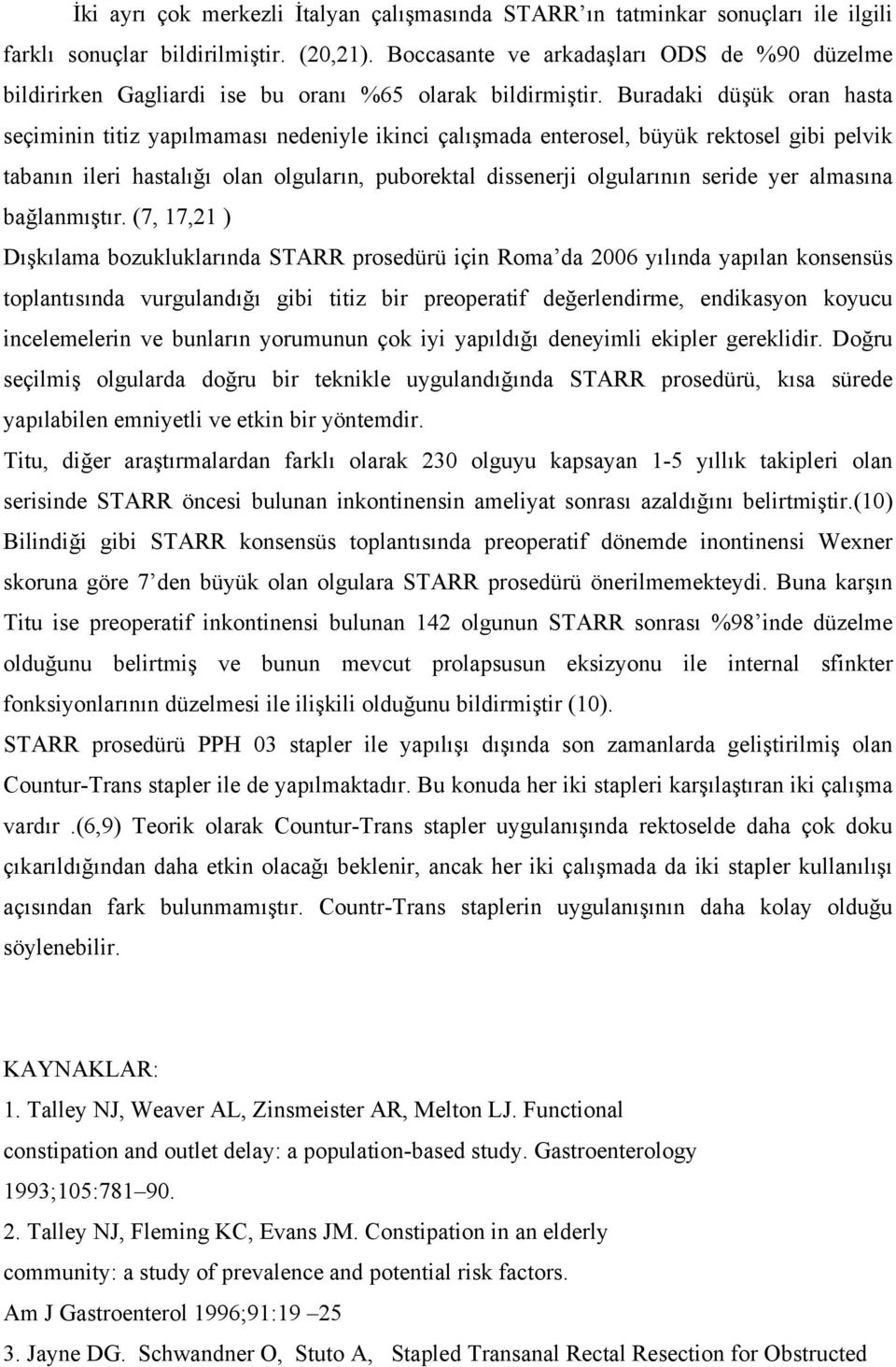 Buradaki düşük oran hasta seçiminin titiz yapılmaması nedeniyle ikinci çalışmada enterosel, büyük rektosel gibi pelvik tabanın ileri hastalığı olan olguların, puborektal dissenerji olgularının seride