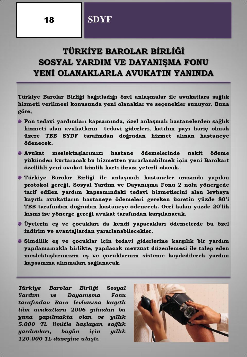 Buna göre; Fon tedavi yardımları kapsamında, özel anlaģmalı hastanelerden sağlık hizmeti alan avukatların tedavi giderleri, katılım payı hariç olmak üzere TBB SYDF tarafından doğrudan hizmet alınan