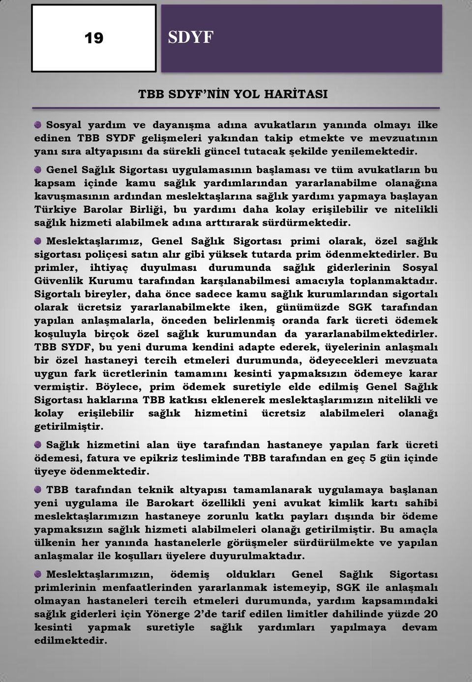 Genel Sağlık Sigortası uygulamasının baģlaması ve tüm avukatların bu kapsam içinde kamu sağlık yardımlarından yararlanabilme olanağına kavuģmasının ardından meslektaģlarına sağlık yardımı yapmaya