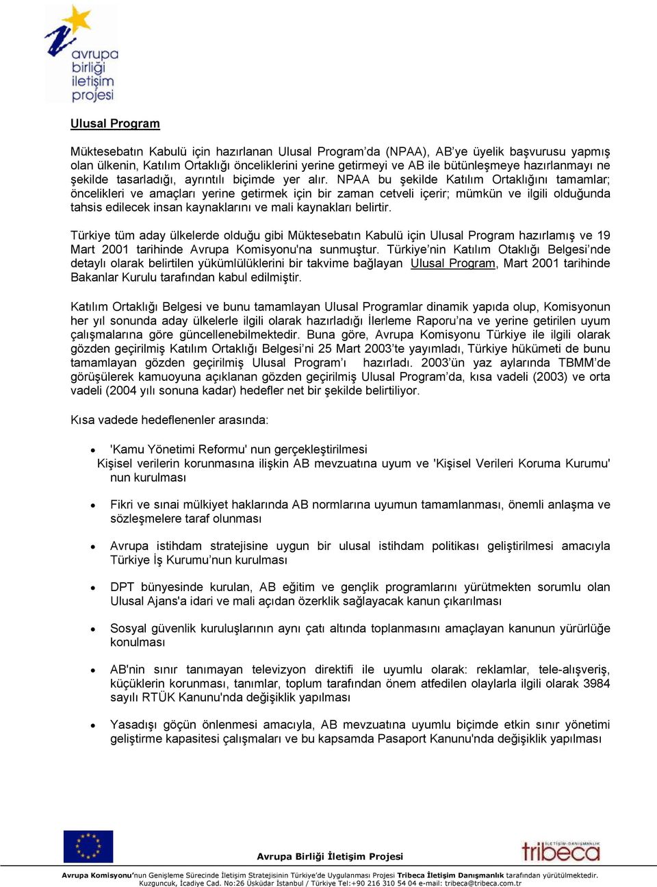 NPAA bu şekilde Katılım Ortaklığını tamamlar; öncelikleri ve amaçları yerine getirmek için bir zaman cetveli içerir; mümkün ve ilgili olduğunda tahsis edilecek insan kaynaklarını ve mali kaynakları