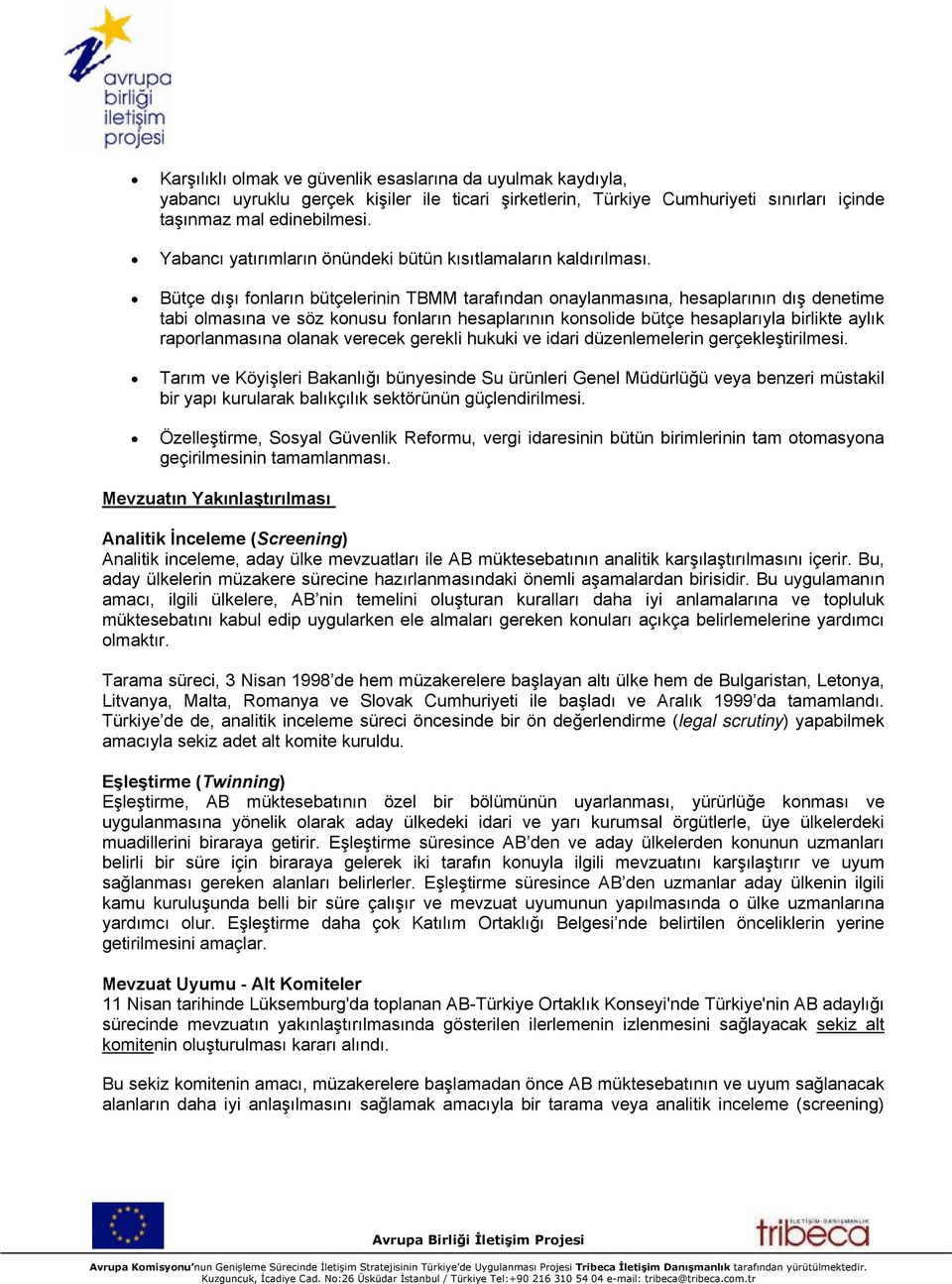 Bütçe dışı fonların bütçelerinin TBMM tarafından onaylanmasına, hesaplarının dış denetime tabi olmasına ve söz konusu fonların hesaplarının konsolide bütçe hesaplarıyla birlikte aylık raporlanmasına