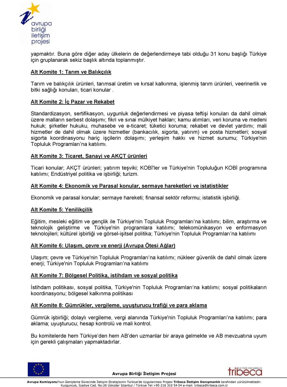 Alt Komite 2: İç Pazar ve Rekabet Standardizasyon, sertifikasyon, uygunluk değerlendirmesi ve piyasa teftişi konuları da dahil olmak üzere malların serbest dolaşımı; fikri ve sınai mülkiyet hakları;