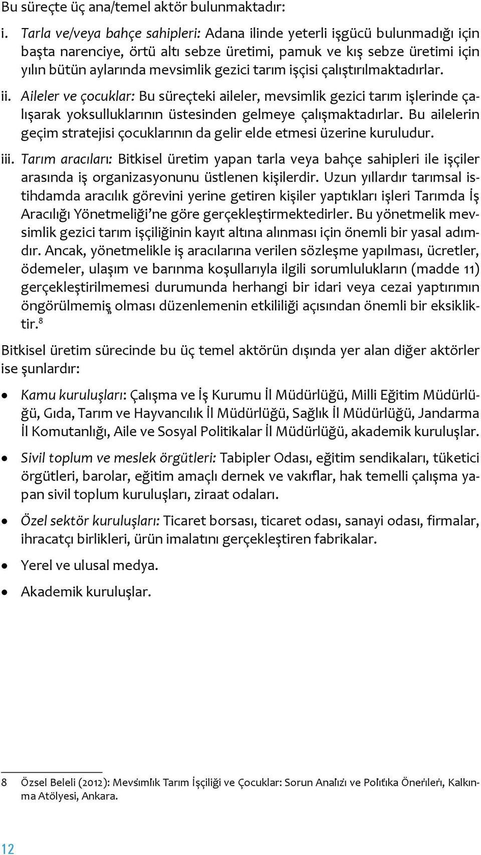 işçisi çalıştırılmaktadırlar. ii. Aileler ve çocuklar: Bu süreçteki aileler, mevsimlik gezici tarım işlerinde çalışarak yoksulluklarının üstesinden gelmeye çalışmaktadırlar.