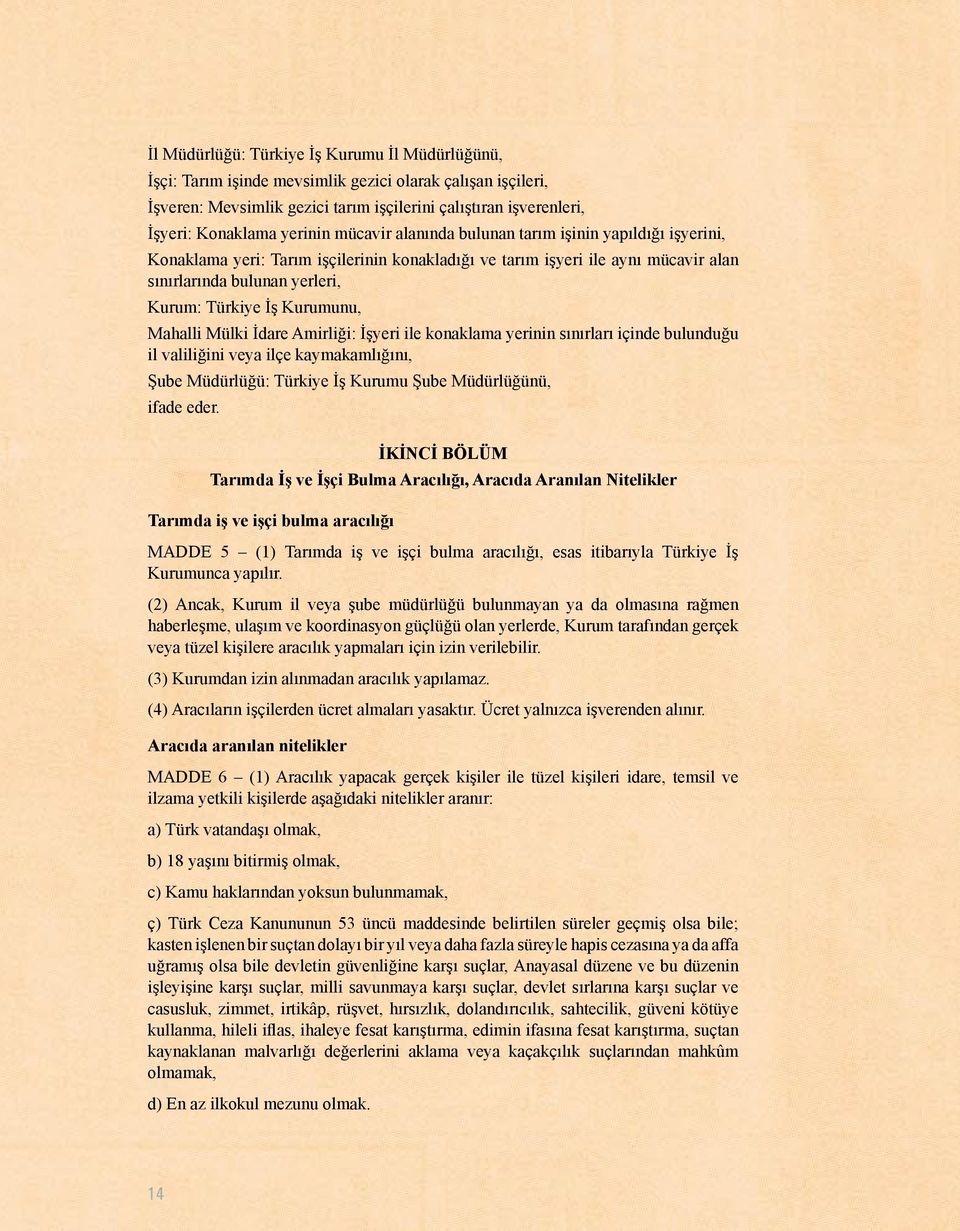 Kurumunu, Mahalli Mülki İdare Amirliği: İşyeri ile konaklama yerinin sınırları içinde bulunduğu il valiliğini veya ilçe kaymakamlığını, Şube Müdürlüğü: Türkiye İş Kurumu Şube Müdürlüğünü, ifade eder.