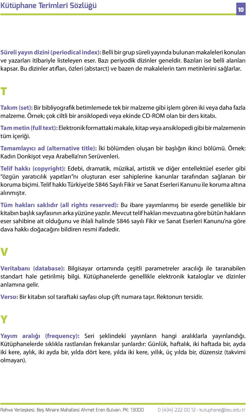 T Takım (set): Bir bibliyografik betimlemede tek bir malzeme gibi işlem gören iki veya daha fazla malzeme. Örnek; çok ciltli bir ansiklopedi veya ekinde CD-ROM olan bir ders kitabı.