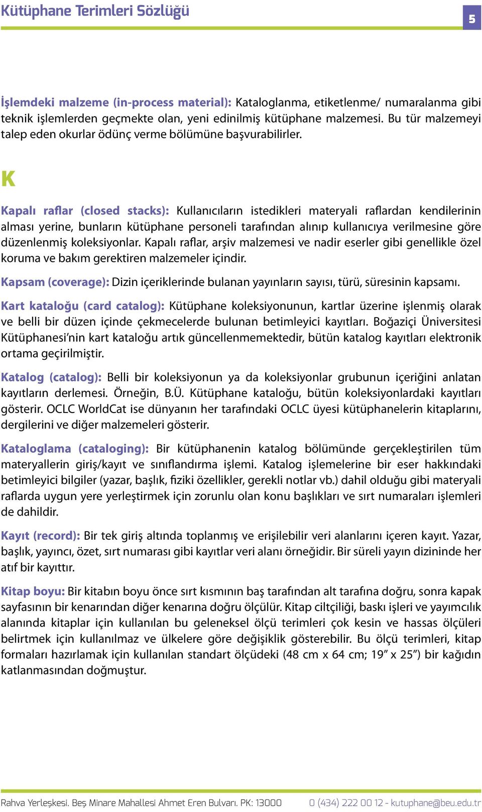 K Kapalı raflar (closed stacks): Kullanıcıların istedikleri materyali raflardan kendilerinin alması yerine, bunların kütüphane personeli tarafından alınıp kullanıcıya verilmesine göre düzenlenmiş