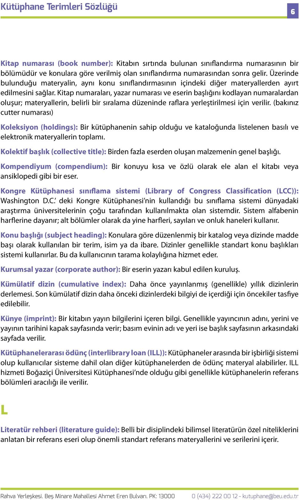 Kitap numaraları, yazar numarası ve eserin başlığını kodlayan numaralardan oluşur; materyallerin, belirli bir sıralama düzeninde raflara yerleştirilmesi için verilir.