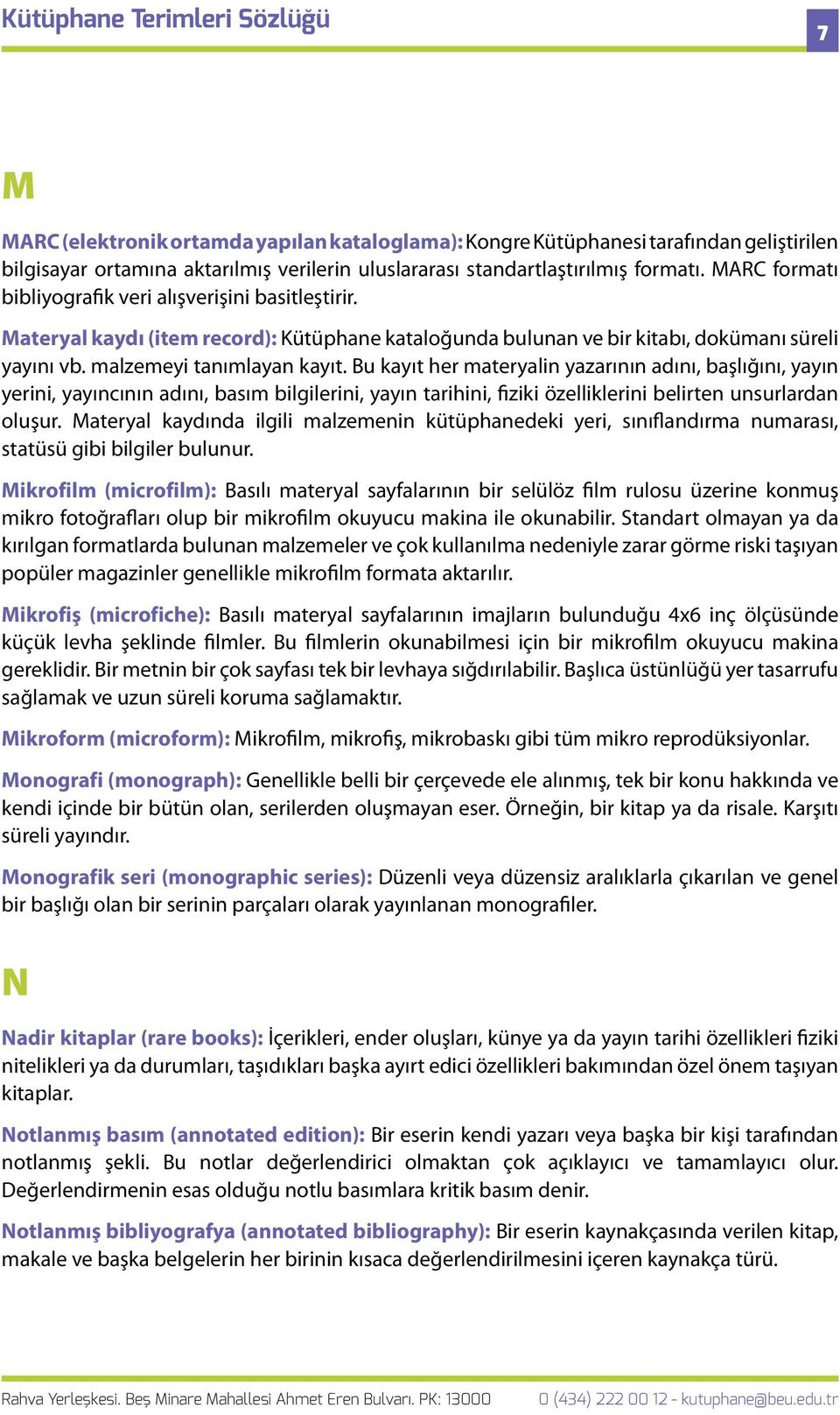 Bu kayıt her materyalin yazarının adını, başlığını, yayın yerini, yayıncının adını, basım bilgilerini, yayın tarihini, fiziki özelliklerini belirten unsurlardan oluşur.