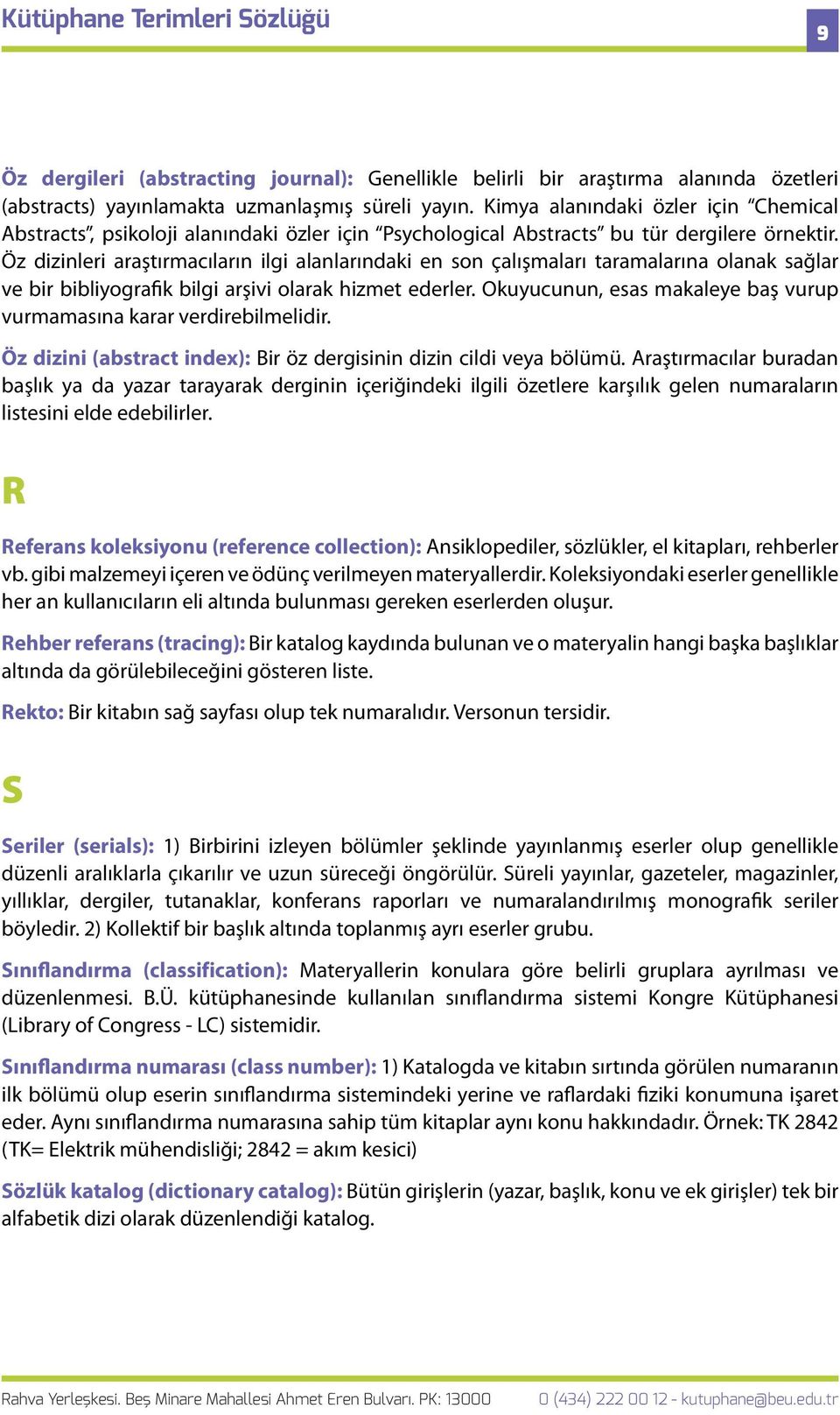 Öz dizinleri araştırmacıların ilgi alanlarındaki en son çalışmaları taramalarına olanak sağlar ve bir bibliyografik bilgi arşivi olarak hizmet ederler.