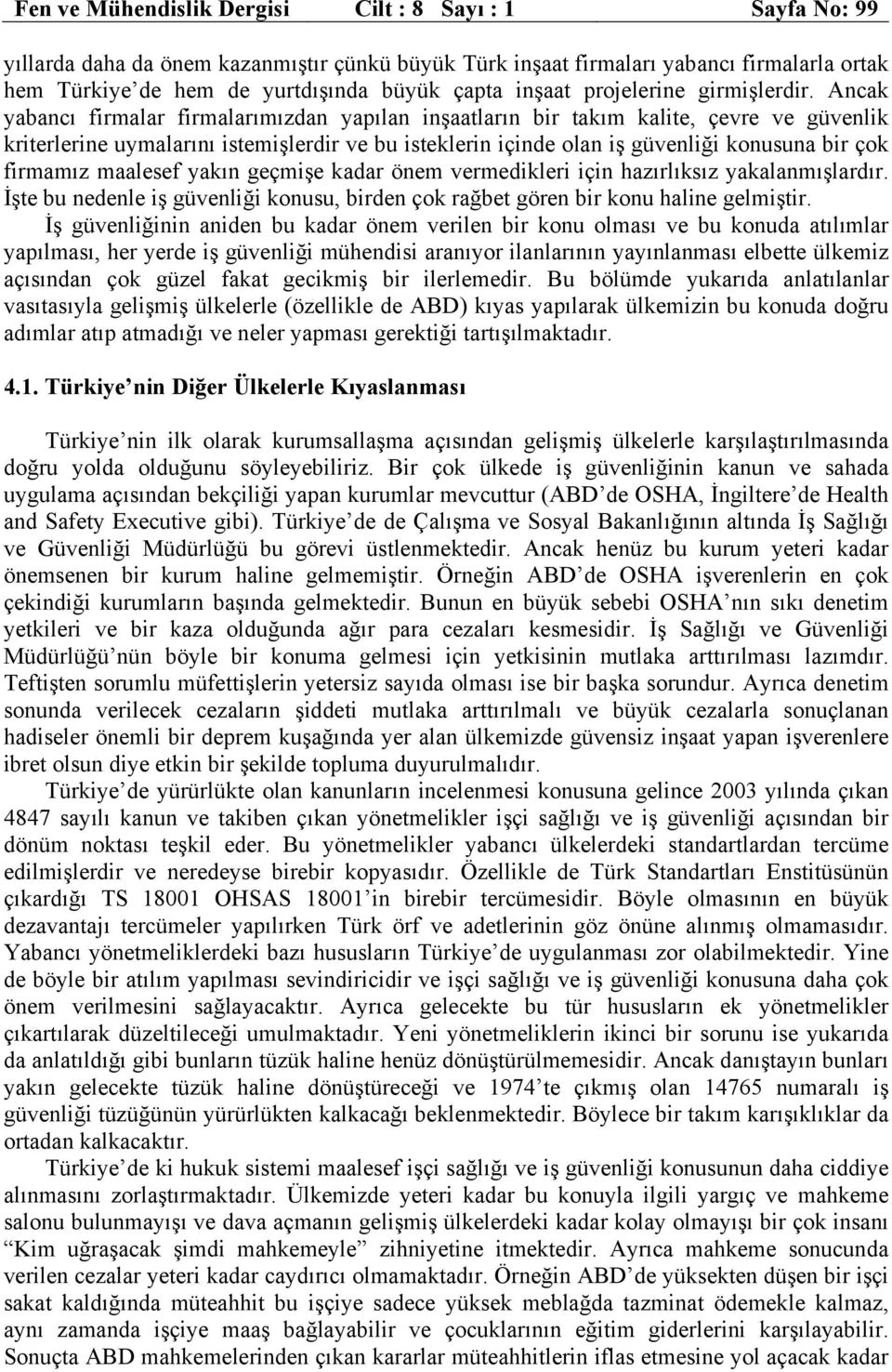 Ancak yabancı firmalar firmalarımızdan yapılan inşaatların bir takım kalite, çevre ve güvenlik kriterlerine uymalarını istemişlerdir ve bu isteklerin içinde olan iş güvenliği konusuna bir çok