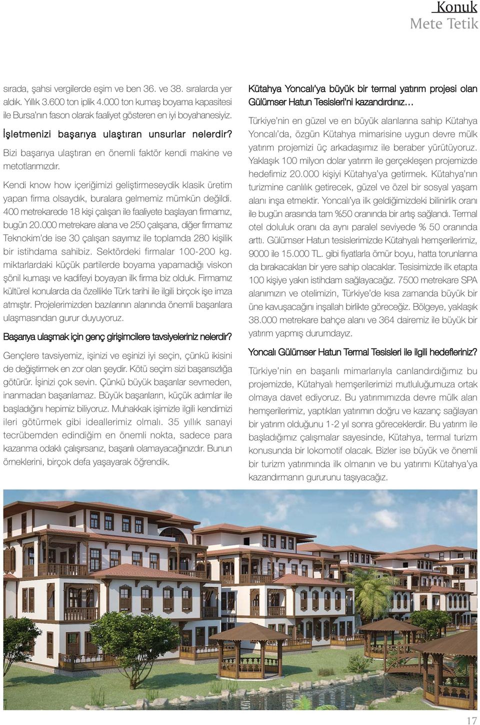 Bizi baþarýya ulaþtýran en önemli faktör kendi makine ve metotlarýmýzdýr. Kendi know how içeriðimizi geliþtirmeseydik klasik üretim yapan firma olsaydýk, buralara gelmemiz mümkün deðildi.