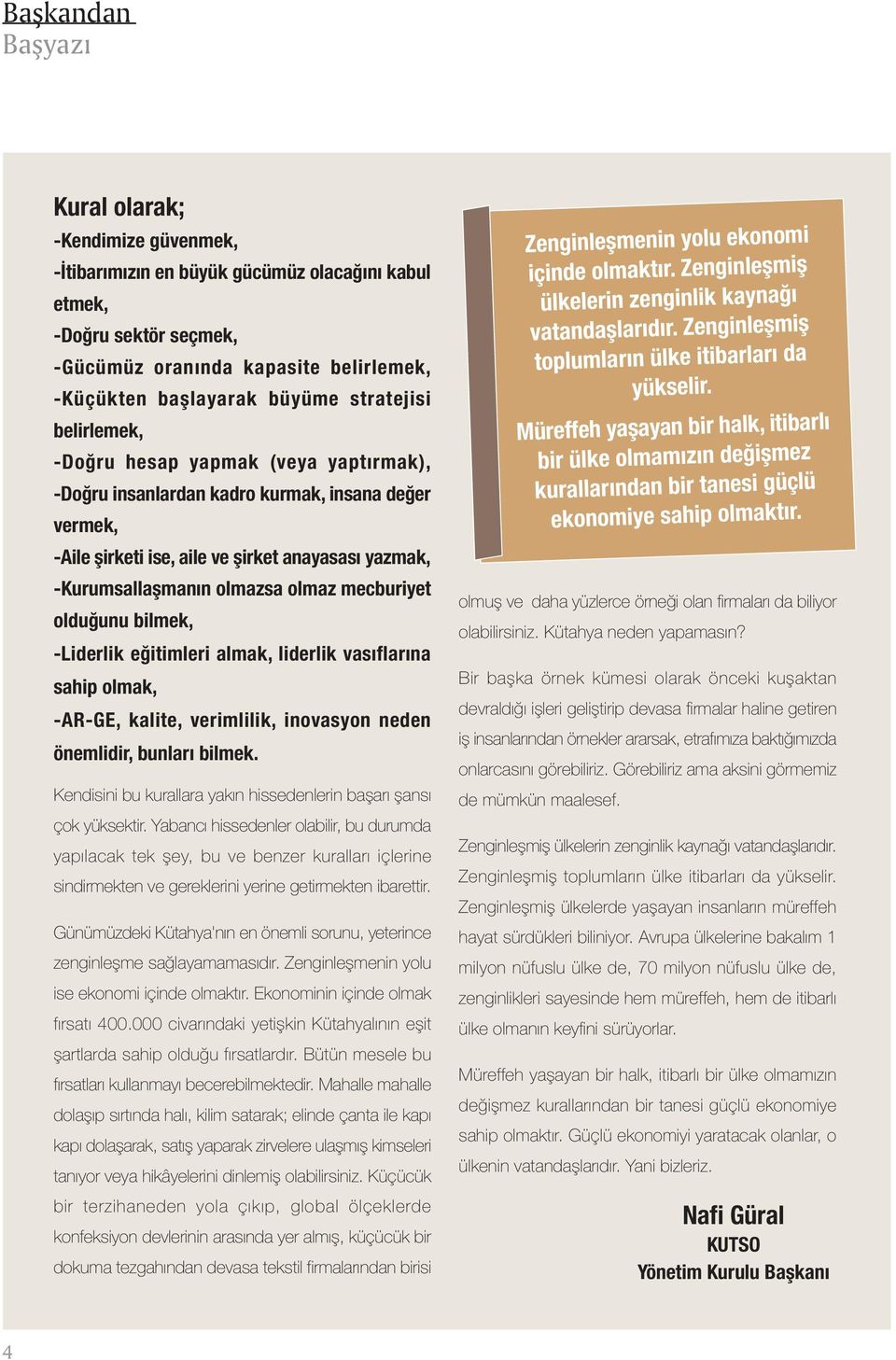 mecburiyet olduðunu bilmek, -Liderlik eðitimleri almak, liderlik vasýflarýna sahip olmak, -AR-GE, kalite, verimlilik, inovasyon neden önemlidir, bunlarý bilmek.