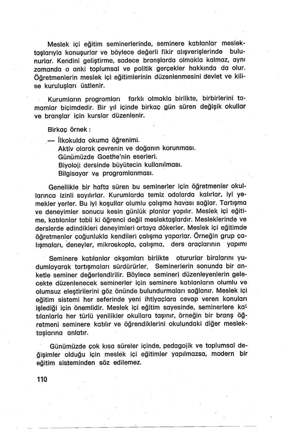 Öğretmenlerin meslek içi eğitimlerinin düzenlenmesini devlet ve kilise kuruluşları üs.tlenir. Kurumların programları farklı olmakla birlikte, birbirlerini tamamlar biçimdedir.