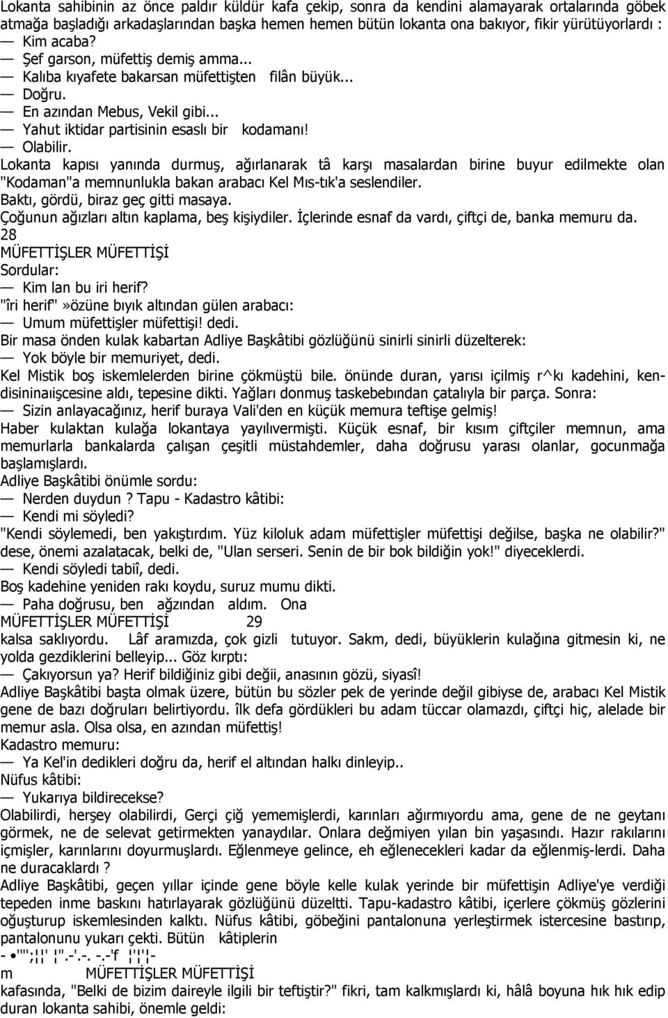 Lokanta kapısı yanında durmuş, ağırlanarak tâ karşı masalardan birine buyur edilmekte olan "Kodaman"a memnunlukla bakan arabacı Kel Mıs-tık'a seslendiler. Baktı, gördü, biraz geç gitti masaya.