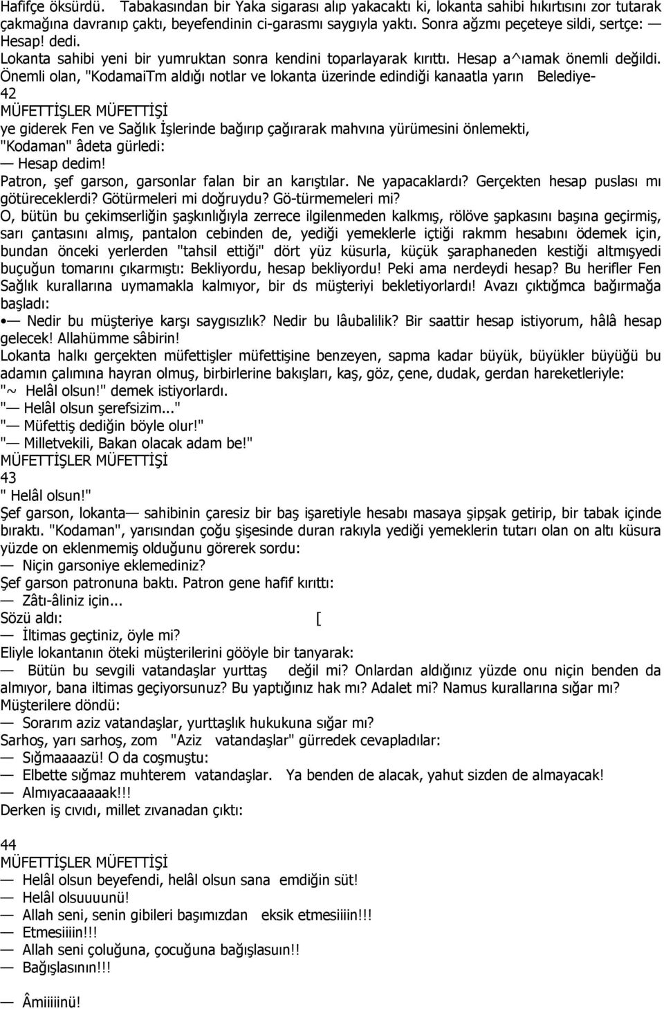 Önemli olan, "KodamaiTm aldığı notlar ve lokanta üzerinde edindiği kanaatla yarın Belediye- 42 ye giderek Fen ve Sağlık Đşlerinde bağırıp çağırarak mahvına yürümesini önlemekti, "Kodaman" âdeta