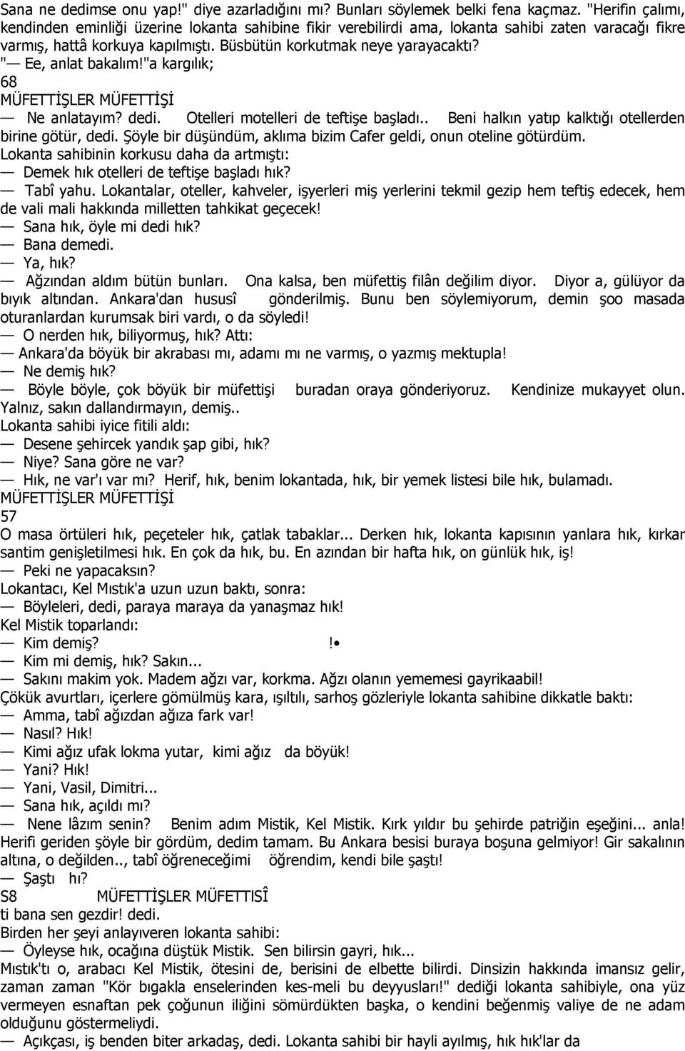 " Ee, anlat bakalım!"a kargılık; 68 Ne anlatayım? dedi. Otelleri motelleri de teftişe başladı.. Beni halkın yatıp kalktığı otellerden birine götür, dedi.