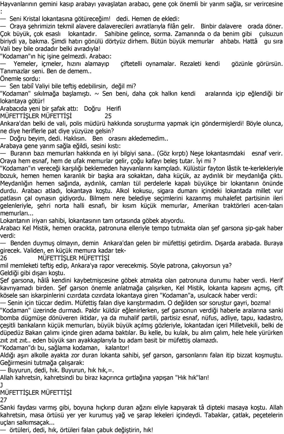 Zamanında o da benim gibi çulsuzun biriydi ya, bakma. Şimdi hatırı gönülü dörtyüz dirhem. Bütün büyük memurlar ahbabı. Hattâ gu sıra Vali bey bile oradadır belki avradıyla!