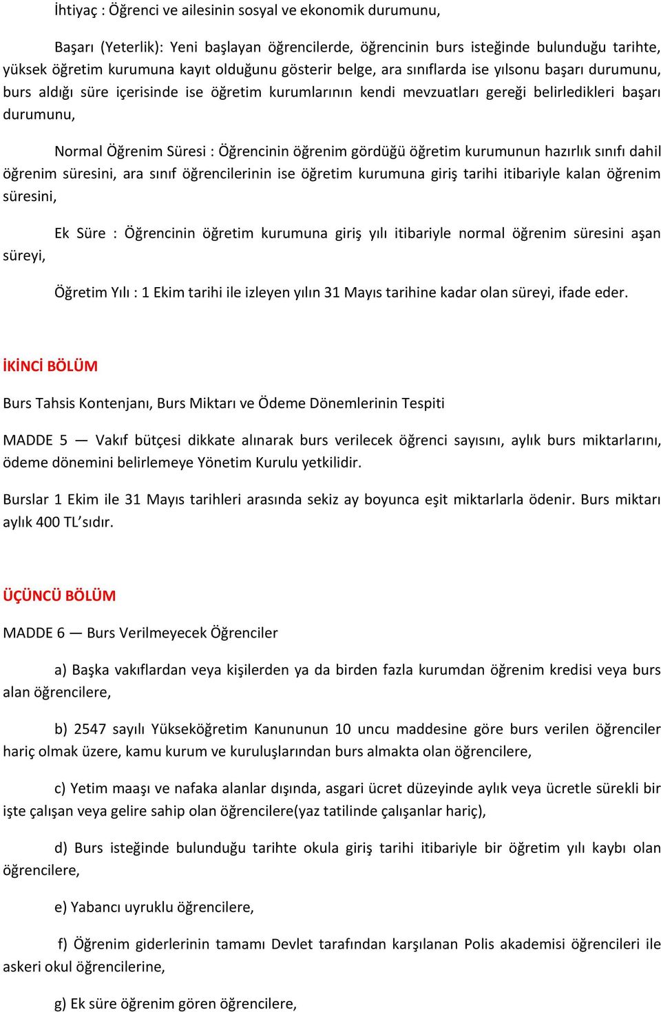 öğrenim gördüğü öğretim kurumunun hazırlık sınıfı dahil öğrenim süresini, ara sınıf öğrencilerinin ise öğretim kurumuna giriş tarihi itibariyle kalan öğrenim süresini, süreyi, Ek Süre : Öğrencinin