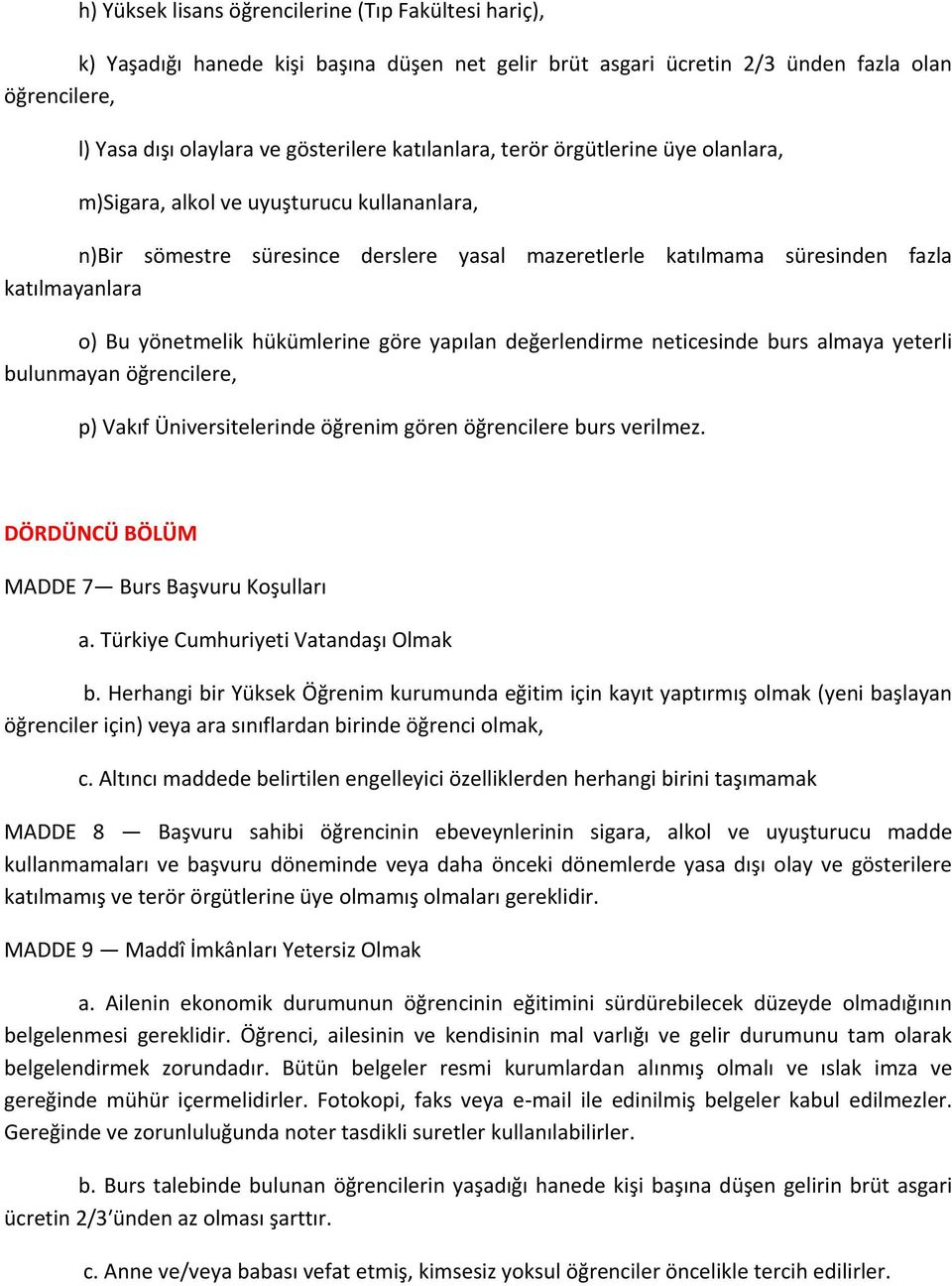 yönetmelik hükümlerine göre yapılan değerlendirme neticesinde burs almaya yeterli bulunmayan öğrencilere, p) Vakıf Üniversitelerinde öğrenim gören öğrencilere burs verilmez.