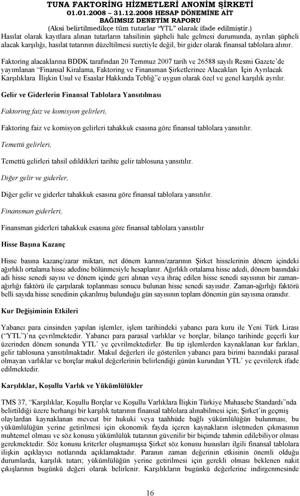 Faktoring alacaklarına BDDK tarafından 20 Temmuz 2007 tarih ve 26588 sayılı Resmi Gazete de yayımlanan Finansal Kiralama, Faktoring ve Finansman Şirketlerince Alacakları İçin Ayrılacak Karşılıklara