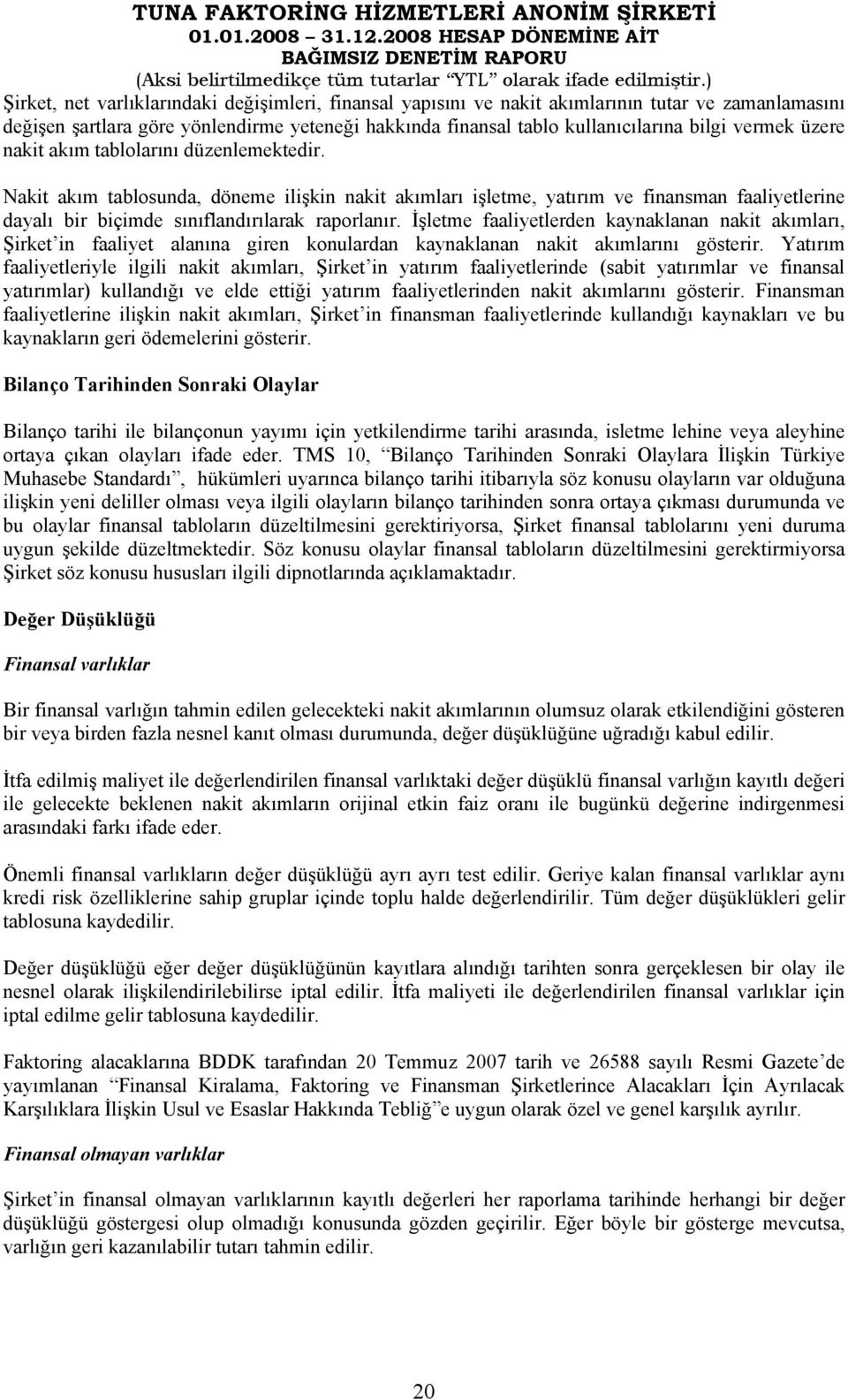 İşletme faaliyetlerden kaynaklanan nakit akımları, Şirket in faaliyet alanına giren konulardan kaynaklanan nakit akımlarını gösterir.