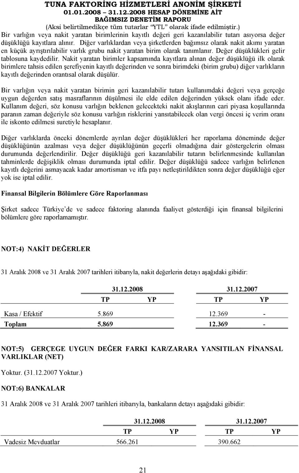 Nakit yaratan birimler kapsamında kayıtlara alınan değer düşüklüğü ilk olarak birimlere tahsis edilen şerefiyenin kayıtlı değerinden ve sonra birimdeki (birim grubu) diğer varlıkların kayıtlı