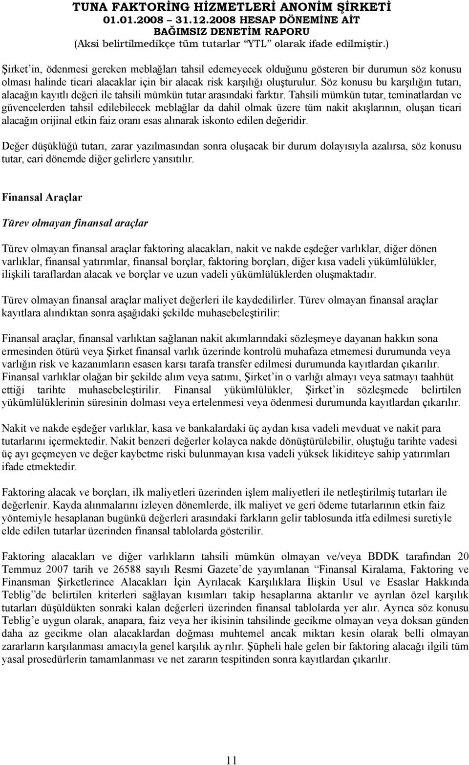 Tahsili mümkün tutar, teminatlardan ve güvencelerden tahsil edilebilecek meblağlar da dahil olmak üzere tüm nakit akışlarının, oluşan ticari alacağın orijinal etkin faiz oranı esas alınarak iskonto