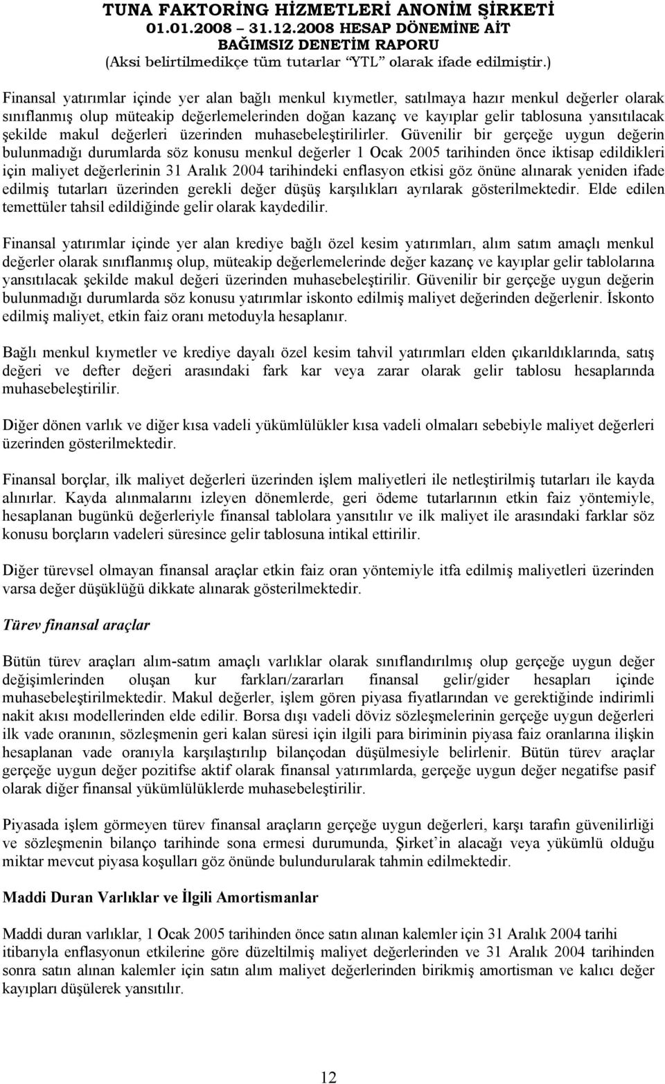 Güvenilir bir gerçeğe uygun değerin bulunmadığı durumlarda söz konusu menkul değerler 1 Ocak 2005 tarihinden önce iktisap edildikleri için maliyet değerlerinin 31 Aralık 2004 tarihindeki enflasyon