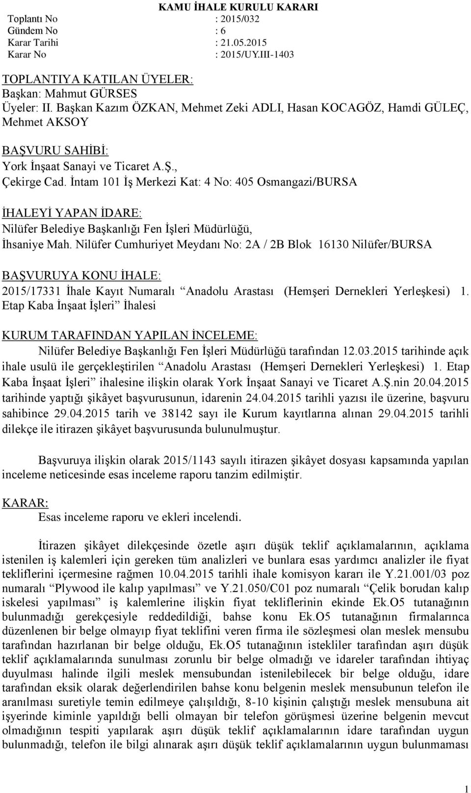 Nilüfer Cumhuriyet Meydanı No: 2A / 2B Blok 16130 Nilüfer/BURSA BAŞVURUYA KONU İHALE: 2015/17331 İhale Kayıt Numaralı Anadolu Arastası (Hemşeri Dernekleri Yerleşkesi) 1.