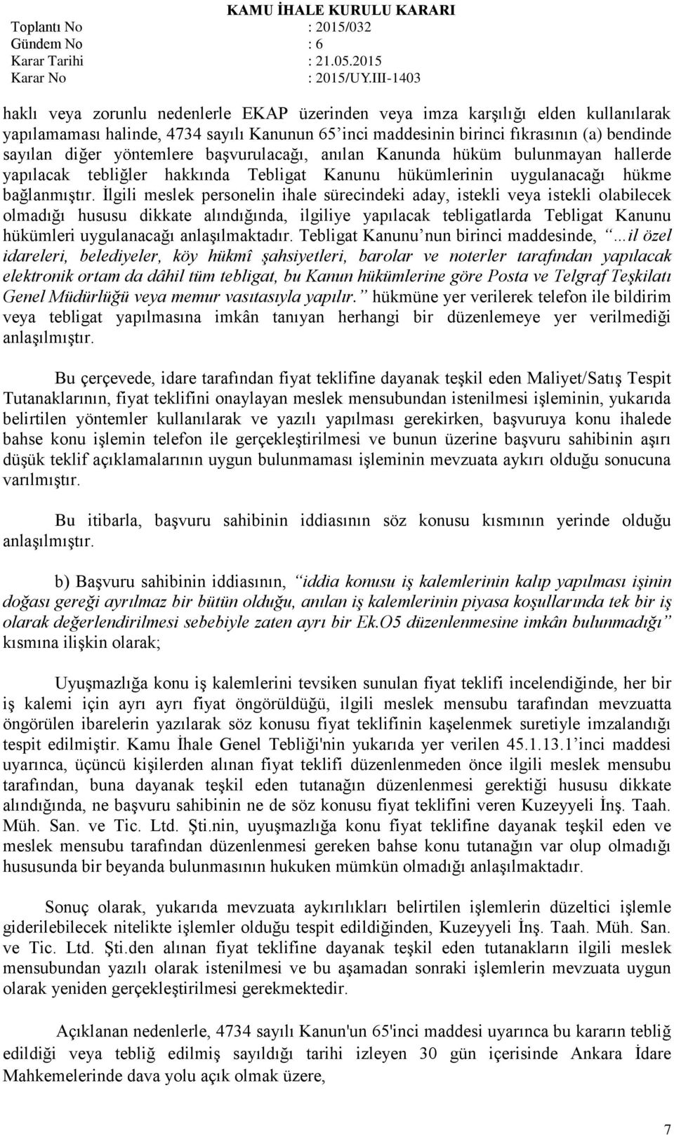 İlgili meslek personelin ihale sürecindeki aday, istekli veya istekli olabilecek olmadığı hususu dikkate alındığında, ilgiliye yapılacak tebligatlarda Tebligat Kanunu hükümleri uygulanacağı