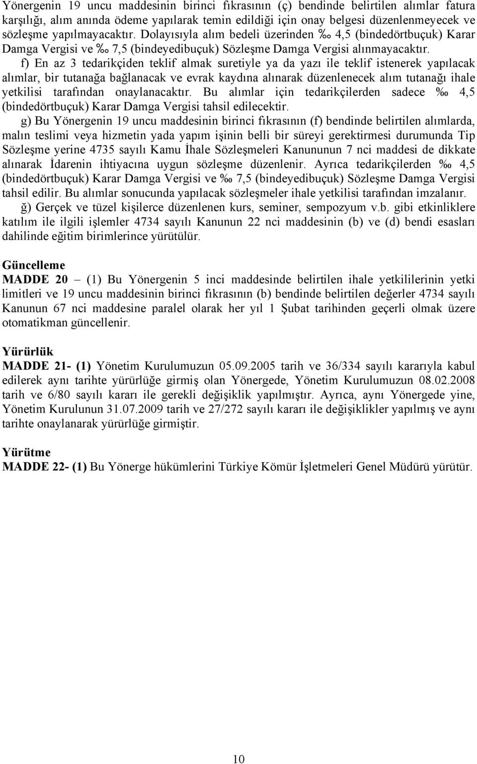 f) En az 3 tedarikçiden teklif almak suretiyle ya da yazı ile teklif istenerek yapılacak alımlar, bir tutanağa bağlanacak ve evrak kaydına alınarak düzenlenecek alım tutanağı ihale yetkilisi