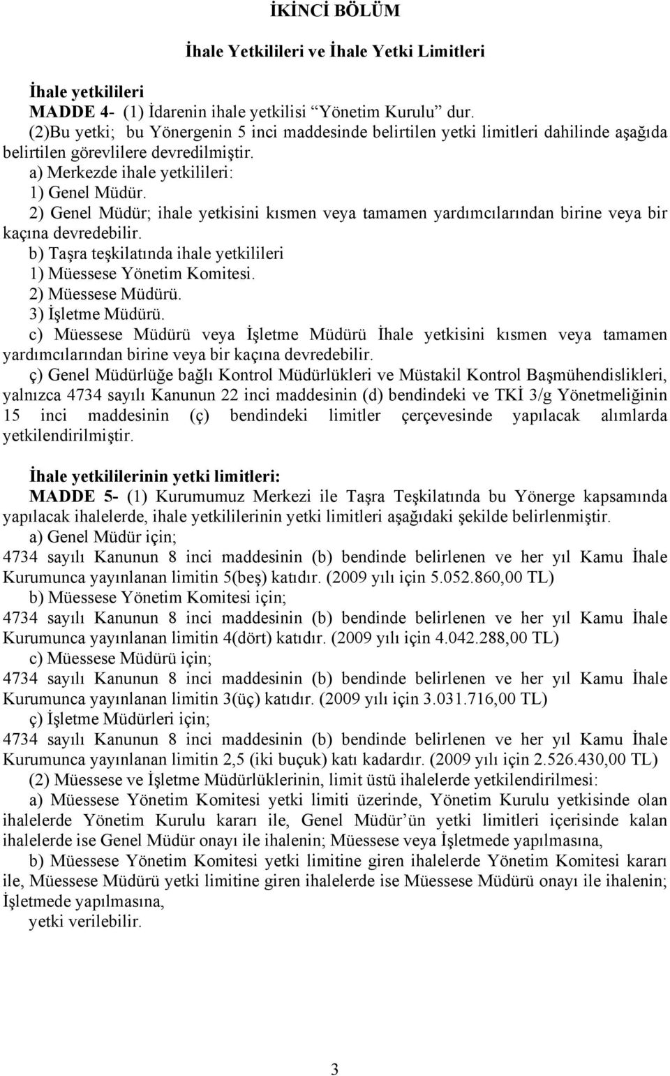 2) Genel Müdür; ihale yetkisini kısmen veya tamamen yardımcılarından birine veya bir kaçına devredebilir. b) Taşra teşkilatında ihale yetkilileri 1) Müessese Yönetim Komitesi. 2) Müessese Müdürü.