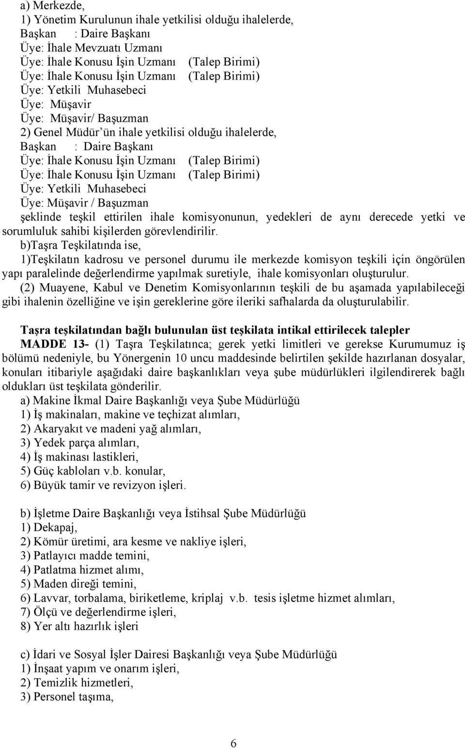 Üye: İhale Konusu İşin Uzmanı (Talep Birimi) Üye: Yetkili Muhasebeci Üye: Müşavir / Başuzman şeklinde teşkil ettirilen ihale komisyonunun, yedekleri de aynı derecede yetki ve sorumluluk sahibi