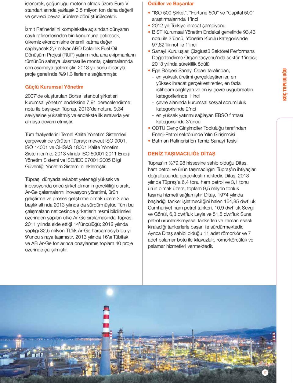 (RUP) yatırımında ana ekipmanların tümünün sahaya ulaşması ile montaj çalışmalarında son aşamaya gelinmiştir. 2013 yılı sonu itibarıyla proje genelinde %91,3 ilerleme sağlanmıştır.