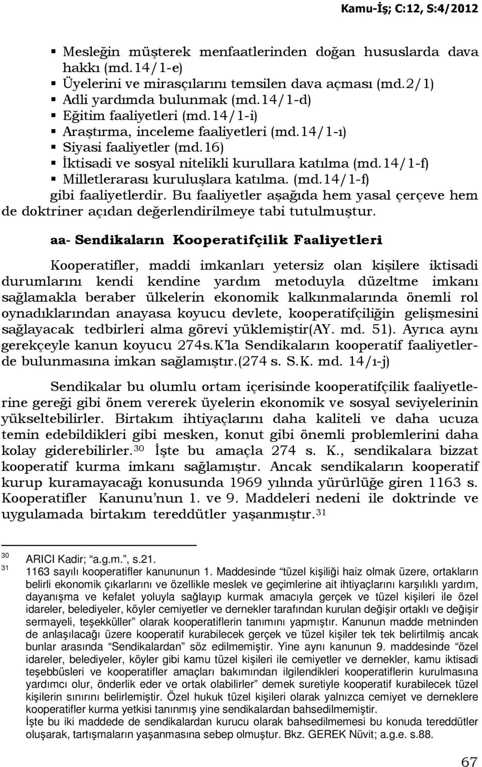 Bu faaliyetler aşağıda hem yasal çerçeve hem de doktriner açıdan değerlendirilmeye tabi tutulmuştur.