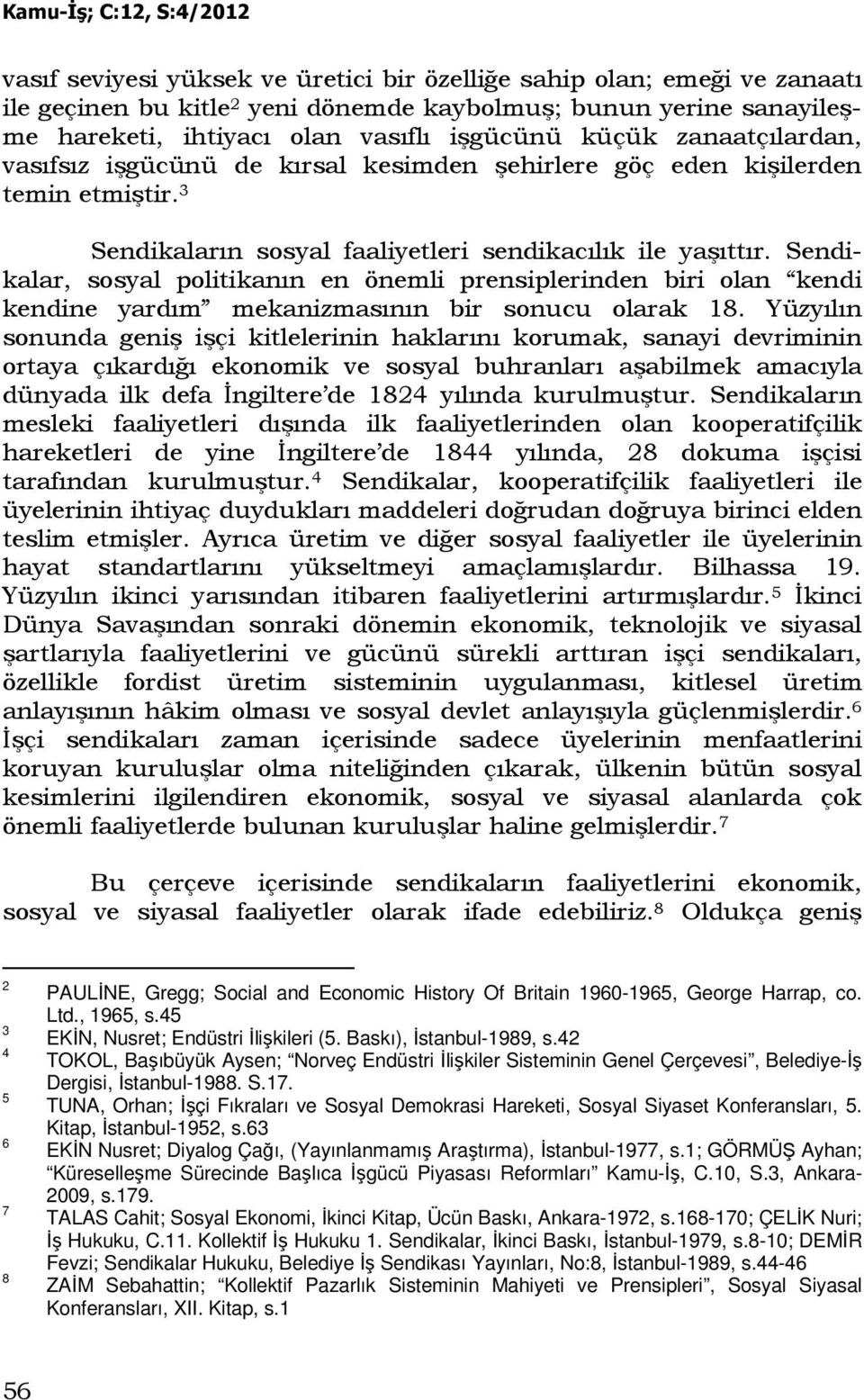 Sendikalar, sosyal politikanın en önemli prensiplerinden biri olan kendi kendine yardım mekanizmasının bir sonucu olarak 18.