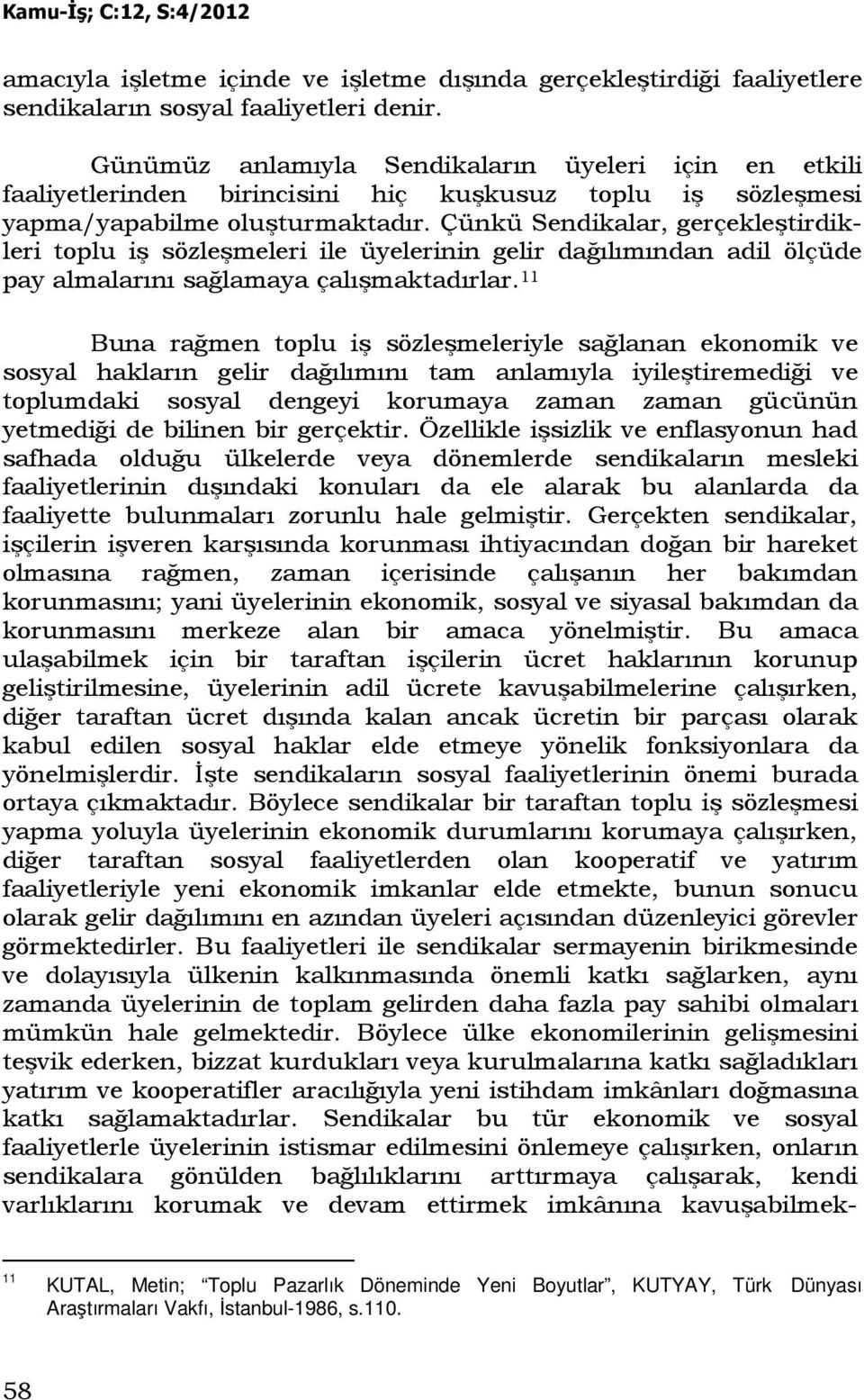 Çünkü Sendikalar, gerçekleştirdikleri toplu iş sözleşmeleri ile üyelerinin gelir dağılımından adil ölçüde pay almalarını sağlamaya çalışmaktadırlar.