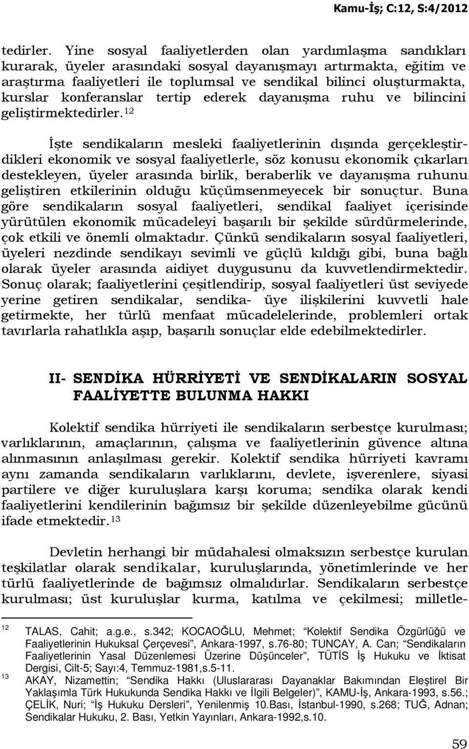 kurslar konferanslar tertip ederek dayanışma ruhu ve bilincini geliştirmek 12 Đşte sendikaların mesleki faaliyetlerinin dışında gerçekleştirdikleri ekonomik ve sosyal faaliyetlerle, söz konusu