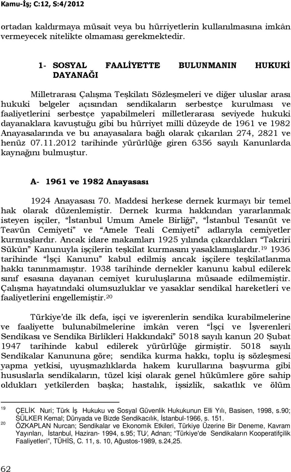 serbestçe yapabilmeleri milletlerarası seviyede hukuki dayanaklara kavuştuğu gibi bu hürriyet milli düzeyde de 1961 ve 1982 Anayasalarında ve bu anayasalara bağlı olarak çıkarılan 274, 2821 ve henüz