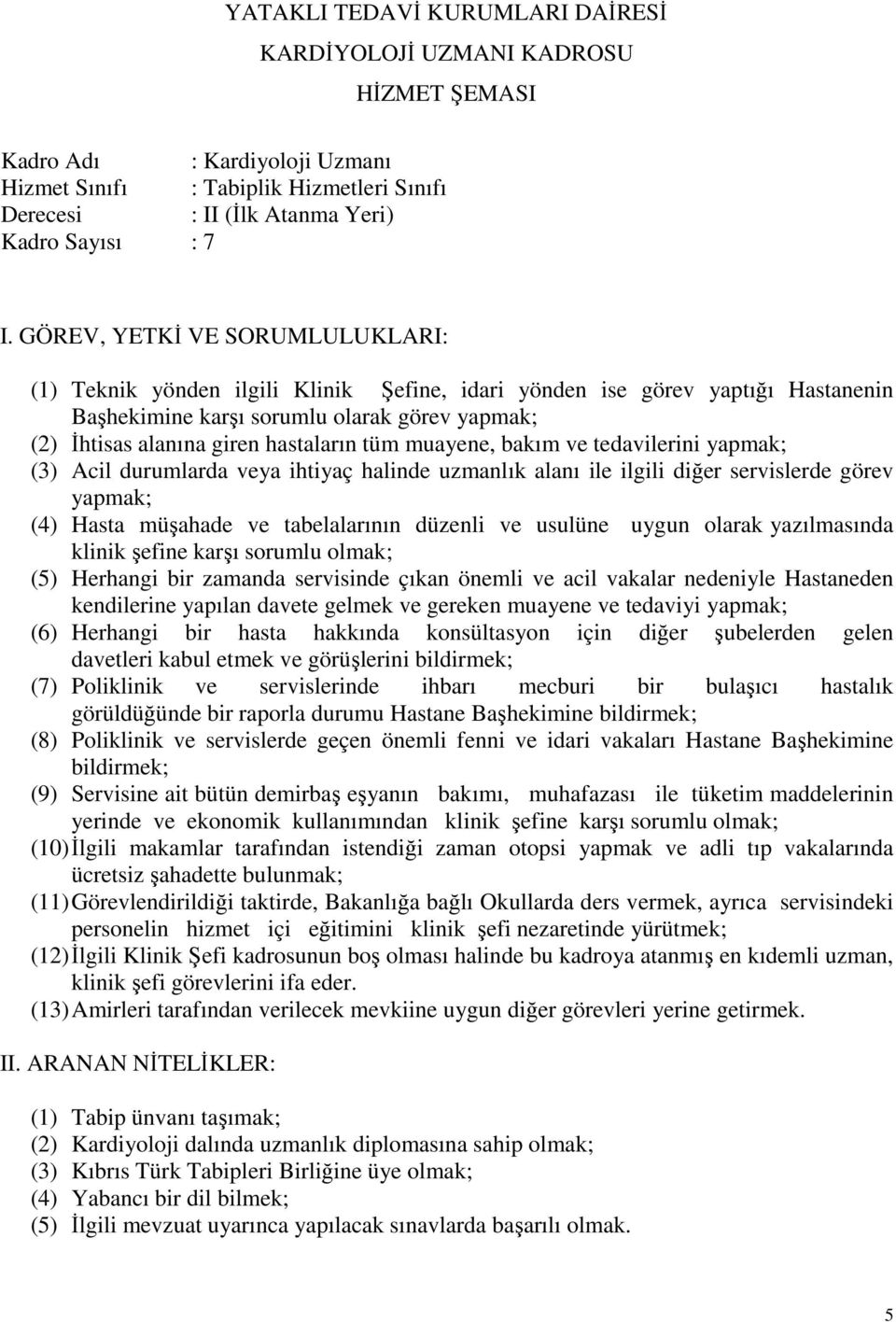 servislerinde ihbarı mecburi bir bulaşıcı hastalık görüldüğünde bir raporla durumu Hastane Başhekimine (8) Poliklinik ve servislerde geçen önemli fenni ve idari vakaları Hastane Başhekimine (9)